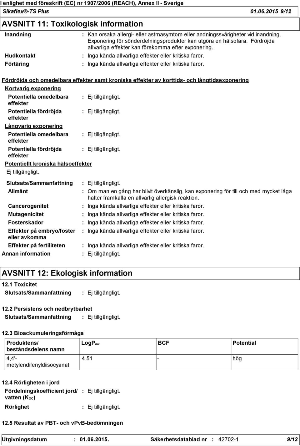 Fördröjda och omedelbara effekter samt kroniska effekter av korttids- och långtidsexponering Kortvarig exponering Potentiella omedelbara effekter Potentiella fördröjda effekter Långvarig exponering