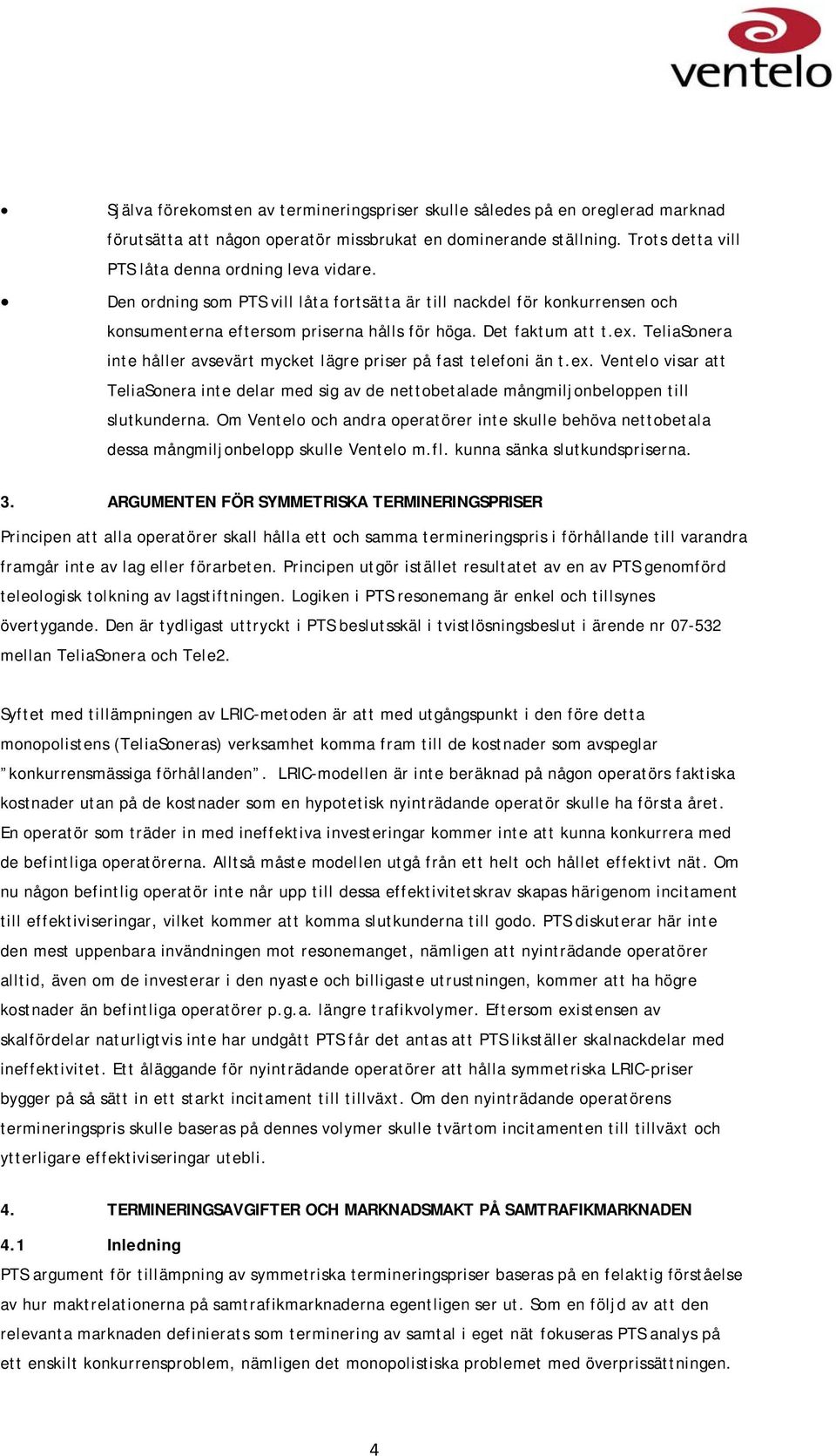 TeliaSonera inte håller avsevärt mycket lägre priser på fast telefoni än t.ex. Ventelo visar att TeliaSonera inte delar med sig av de nettobetalade mångmiljonbeloppen till slutkunderna.