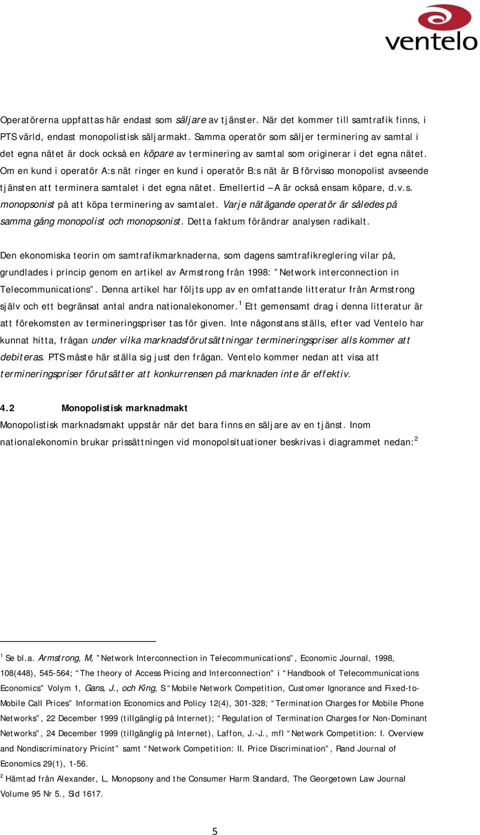 Om en kund i operatör A:s nät ringer en kund i operatör B:s nät är B förvisso monopolist avseende tjänsten att terminera samtalet i det egna nätet. Emellertid A är också ensam köpare, d.v.s. monopsonist på att köpa terminering av samtalet.