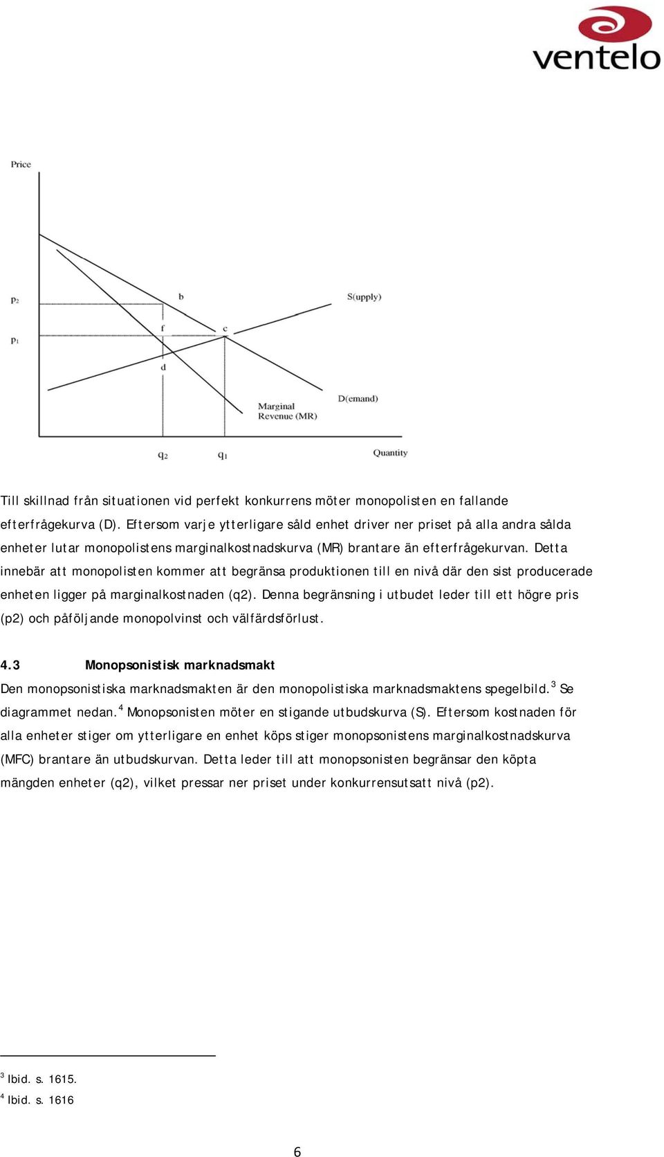 Detta innebär att monopolisten kommer att begränsa produktionen till en nivå där den sist producerade enheten ligger på marginalkostnaden (q2).