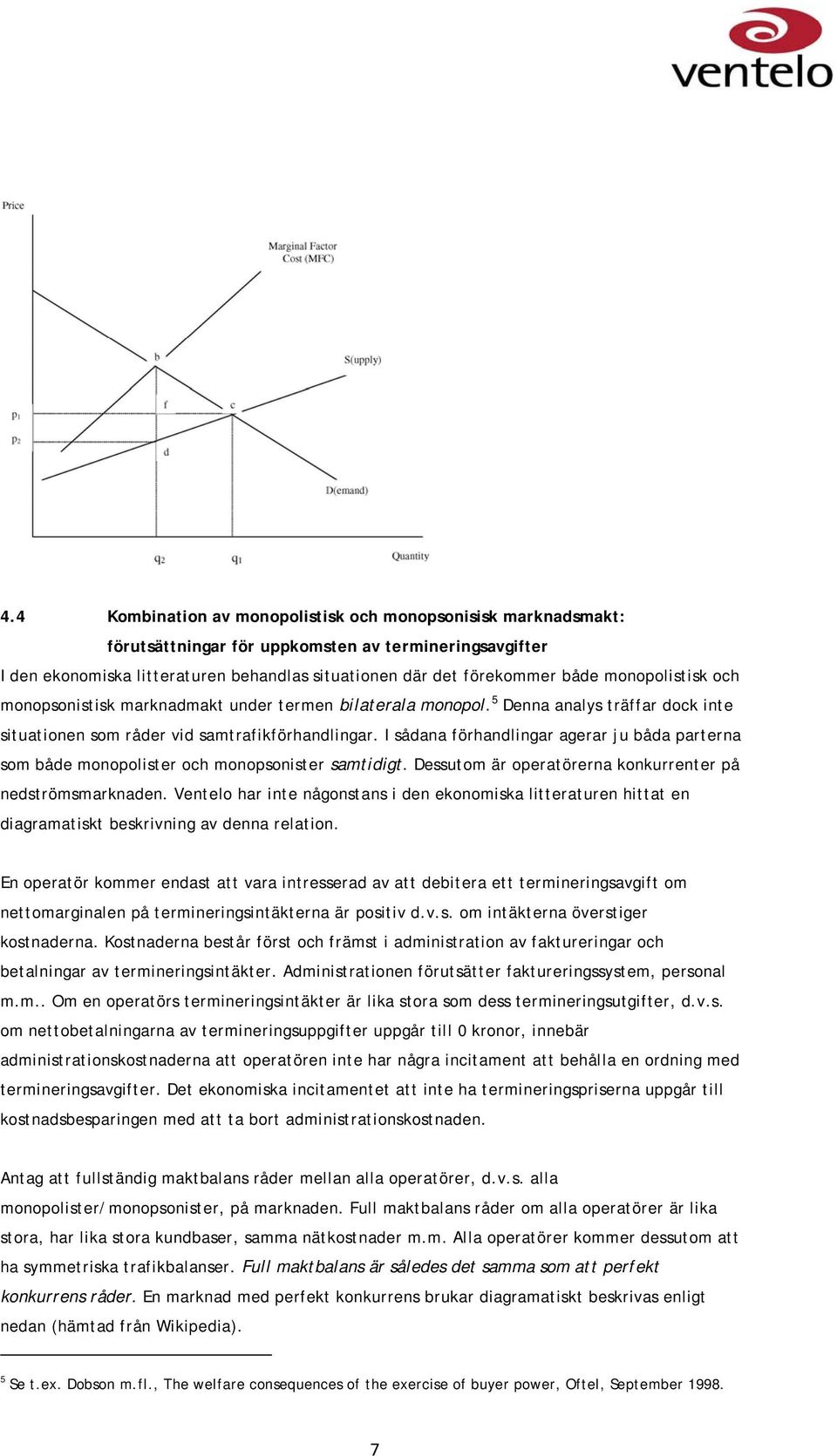 I sådana förhandlingar agerar ju båda parterna som både monopolister och monopsonister samtidigt. Dessutom är operatörerna konkurrenter på nedströmsmarknaden.