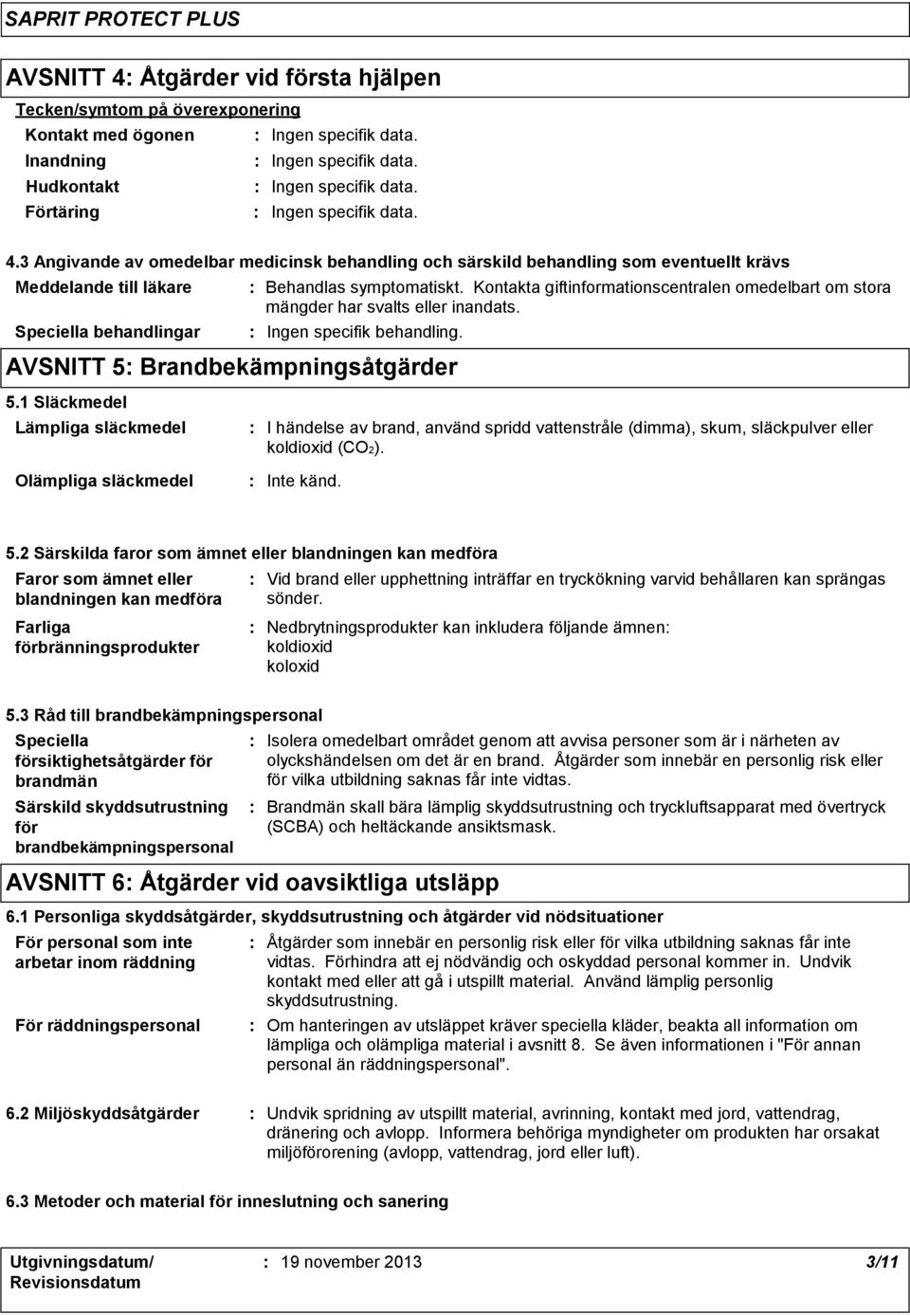 Kontakta giftinformationscentralen omedelbart om stora mängder har svalts eller inandats. Ingen specifik behandling. AVSNITT 5 Brandbekämpningsåtgärder 5.