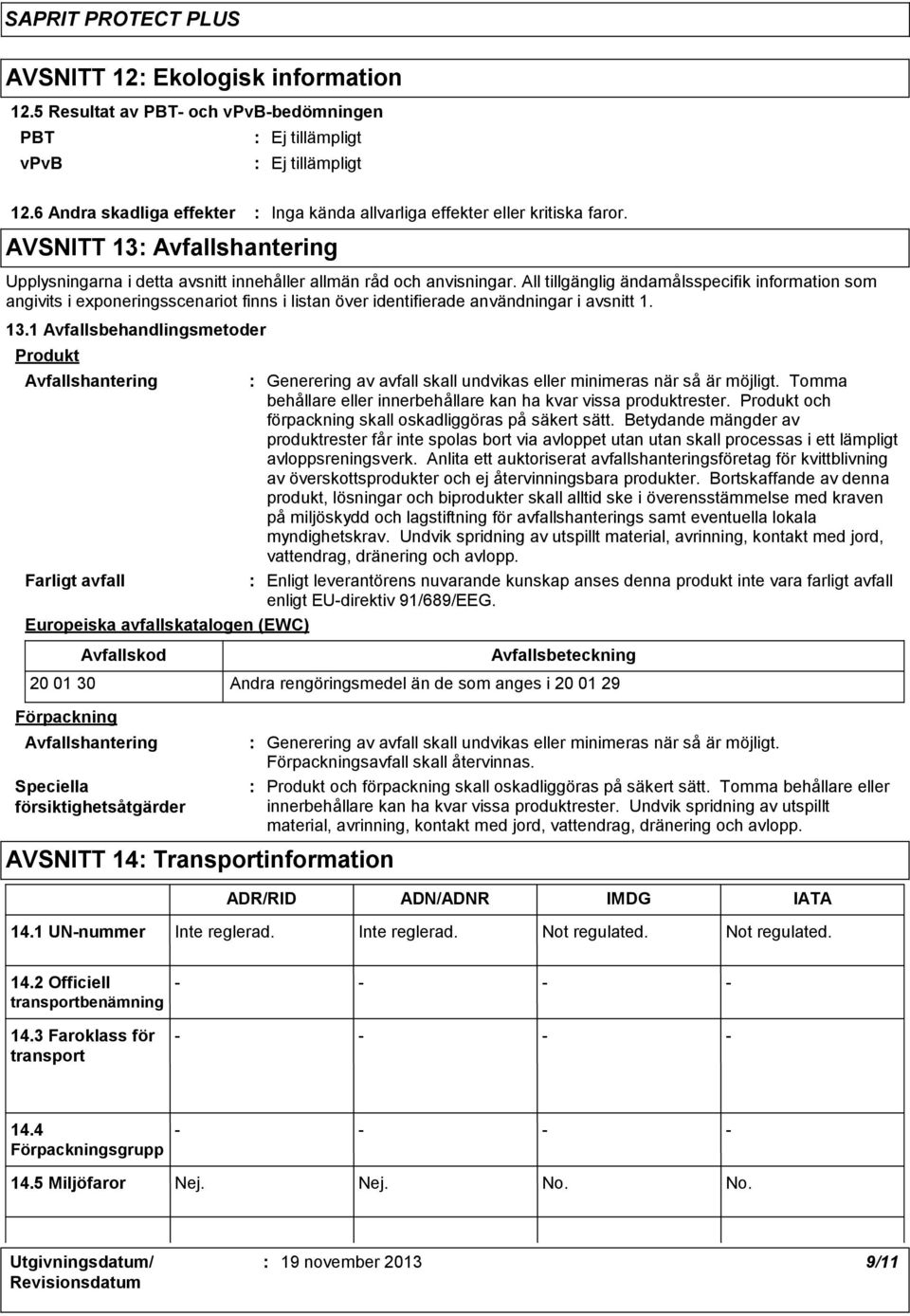 All tillgänglig ändamålsspecifik information som angivits i exponeringsscenariot finns i listan över identifierade användningar i avsnitt 1. 13.