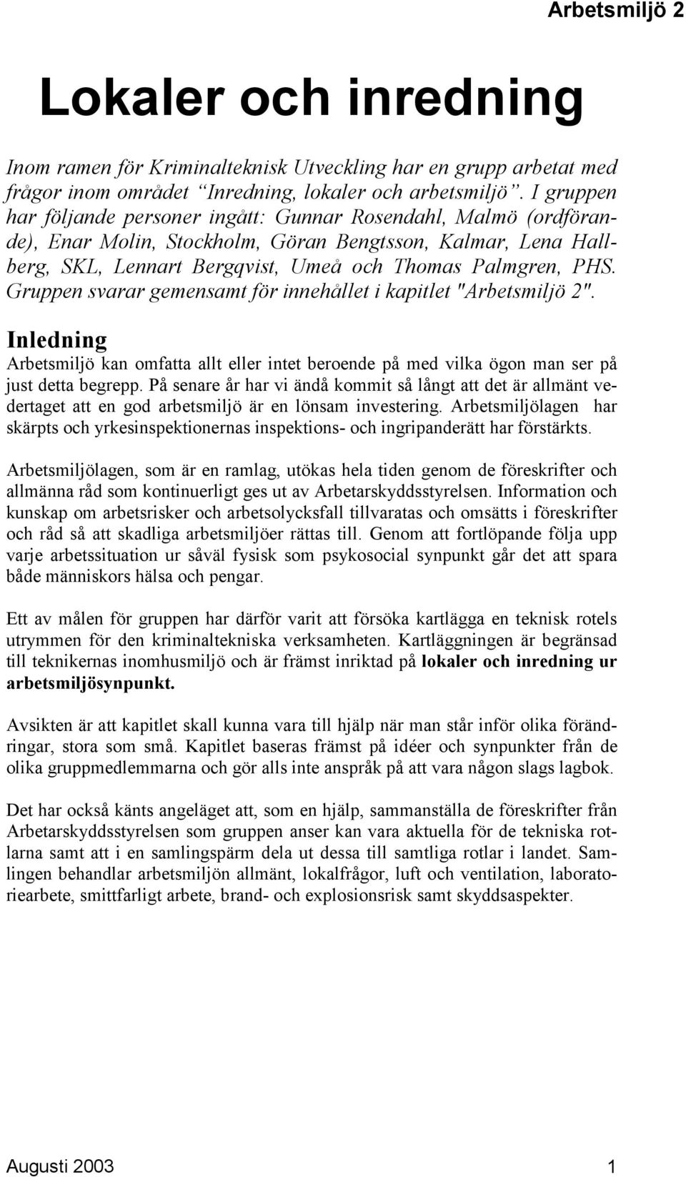 Gruppen svarar gemensamt för innehållet i kapitlet "Arbetsmiljö 2". Inledning Arbetsmiljö kan omfatta allt eller intet beroende på med vilka ögon man ser på just detta begrepp.