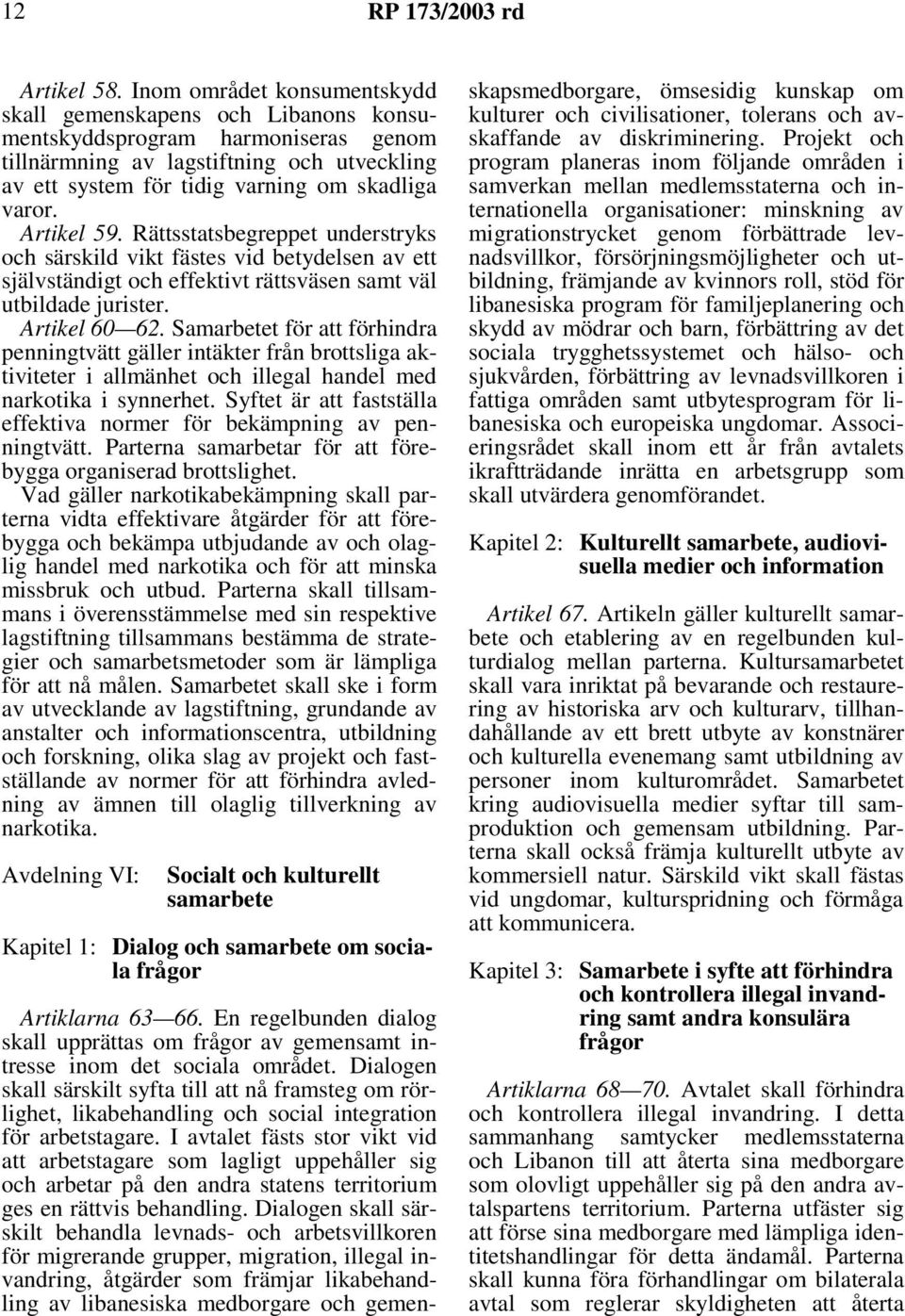 Artikel 59. Rättsstatsbegreppet understryks och särskild vikt fästes vid betydelsen av ett självständigt och effektivt rättsväsen samt väl utbildade jurister. Artikel 60 62.