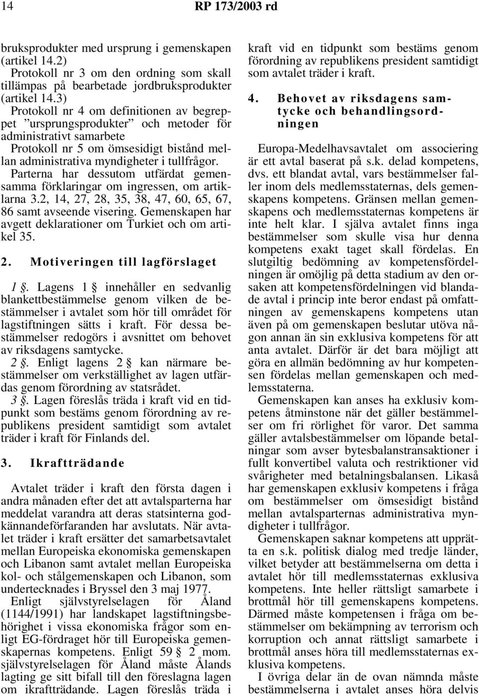 Parterna har dessutom utfärdat gemensamma förklaringar om ingressen, om artiklarna 3.2, 14, 27, 28, 35, 38, 47, 60, 65, 67, 86 samt avseende visering.