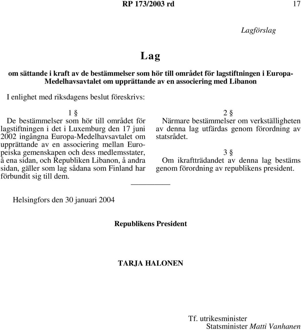 Europeiska gemenskapen och dess medlemsstater, å ena sidan, och Republiken Libanon, å andra sidan, gäller som lag sådana som Finland har förbundit sig till dem.