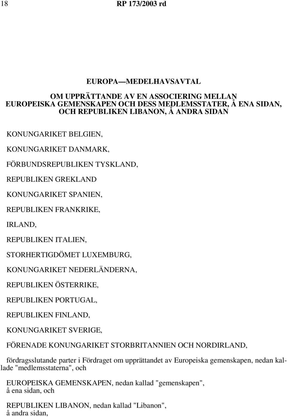 NEDERLÄNDERNA, REPUBLIKEN ÖSTERRIKE, REPUBLIKEN PORTUGAL, REPUBLIKEN FINLAND, KONUNGARIKET SVERIGE, FÖRENADE KONUNGARIKET STORBRITANNIEN OCH NORDIRLAND, fördragsslutande parter i Fördraget om