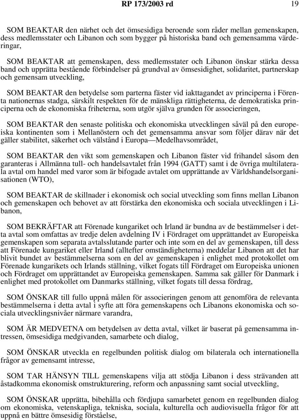 BEAKTAR den betydelse som parterna fäster vid iakttagandet av principerna i Förenta nationernas stadga, särskilt respekten för de mänskliga rättigheterna, de demokratiska principerna och de