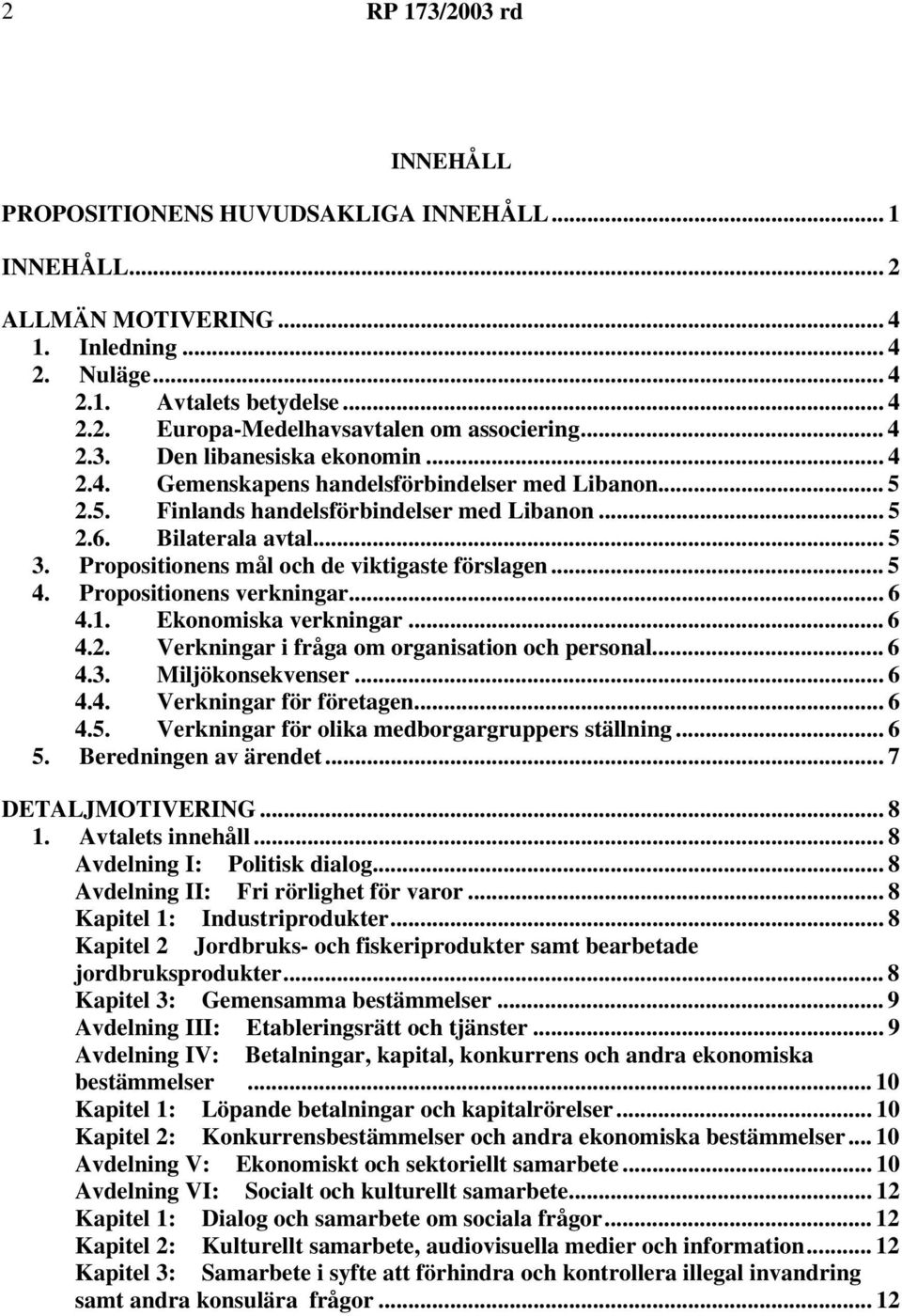 Propositionens mål och de viktigaste förslagen... 5 4. Propositionens verkningar... 6 4.1. Ekonomiska verkningar... 6 4.2. Verkningar i fråga om organisation och personal... 6 4.3. Miljökonsekvenser.