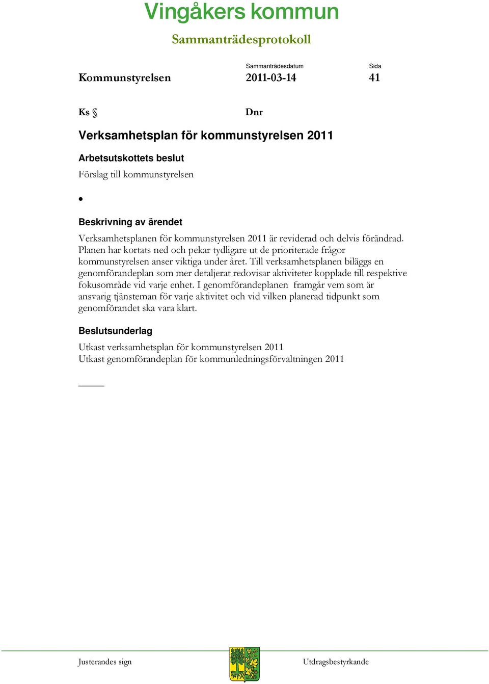 Till verksamhetsplanen biläggs en genomförandeplan som mer detaljerat redovisar aktiviteter kopplade till respektive fokusområde vid varje enhet.