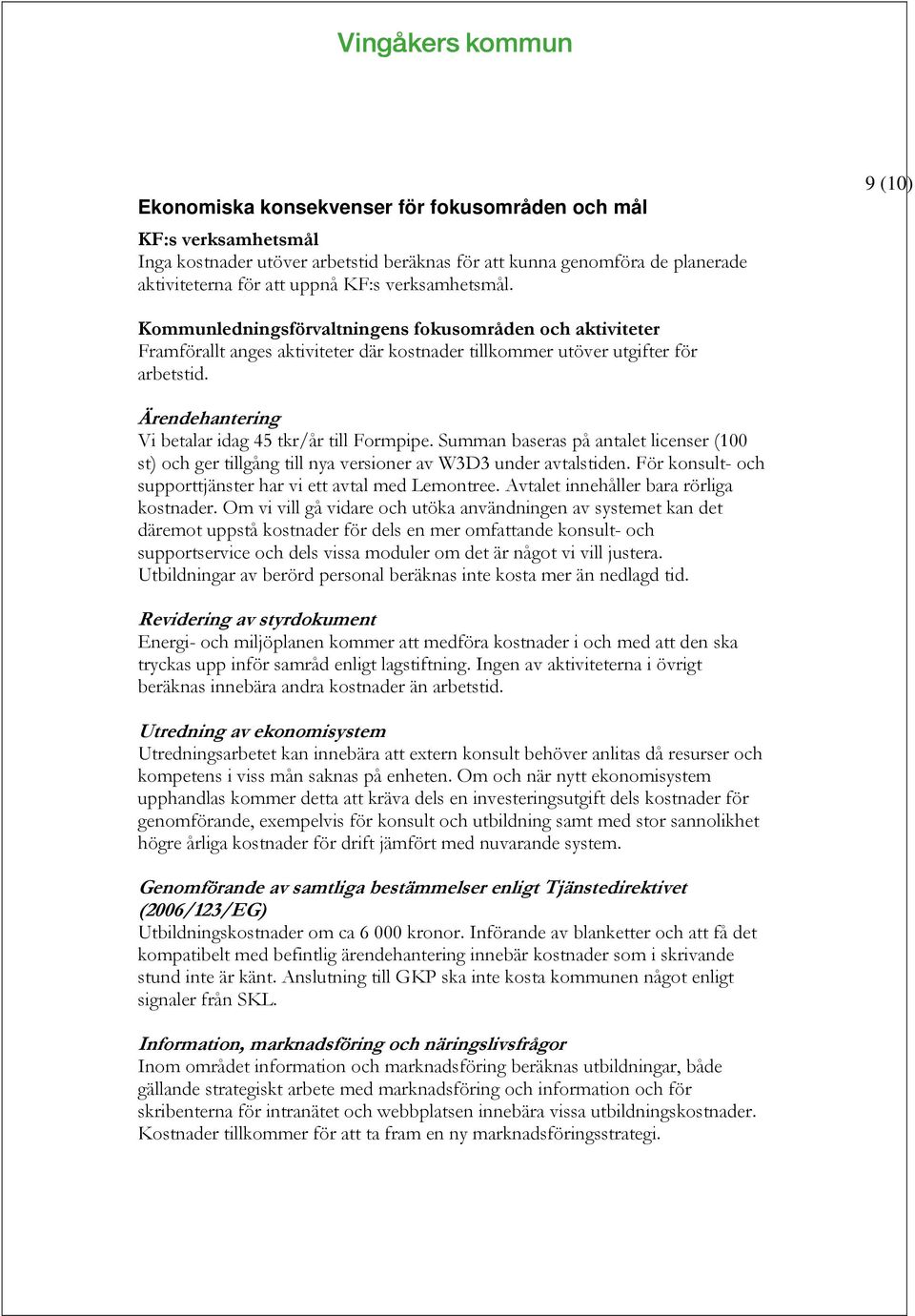 Ärendehantering Vi betalar idag 45 tkr/år till Formpipe. Summan baseras på antalet licenser (100 st) och ger tillgång till nya versioner av W3D3 under avtalstiden.