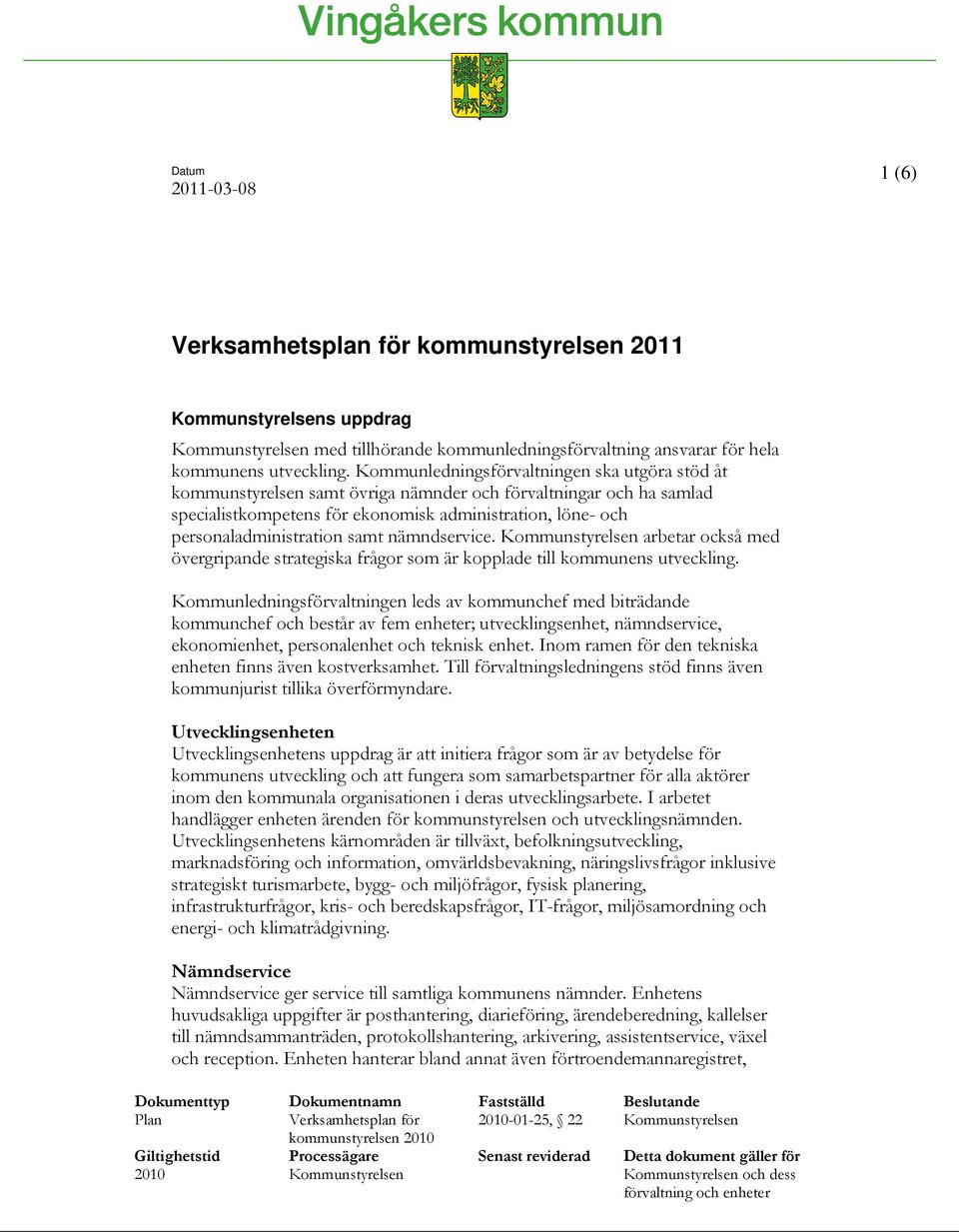 samt nämndservice. Kommunstyrelsen arbetar också med övergripande strategiska frågor som är kopplade till kommunens utveckling.