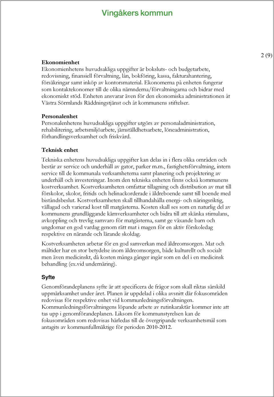 Enheten ansvarar även för den ekonomiska administrationen åt Västra Sörmlands Räddningstjänst och åt kommunens stiftelser.