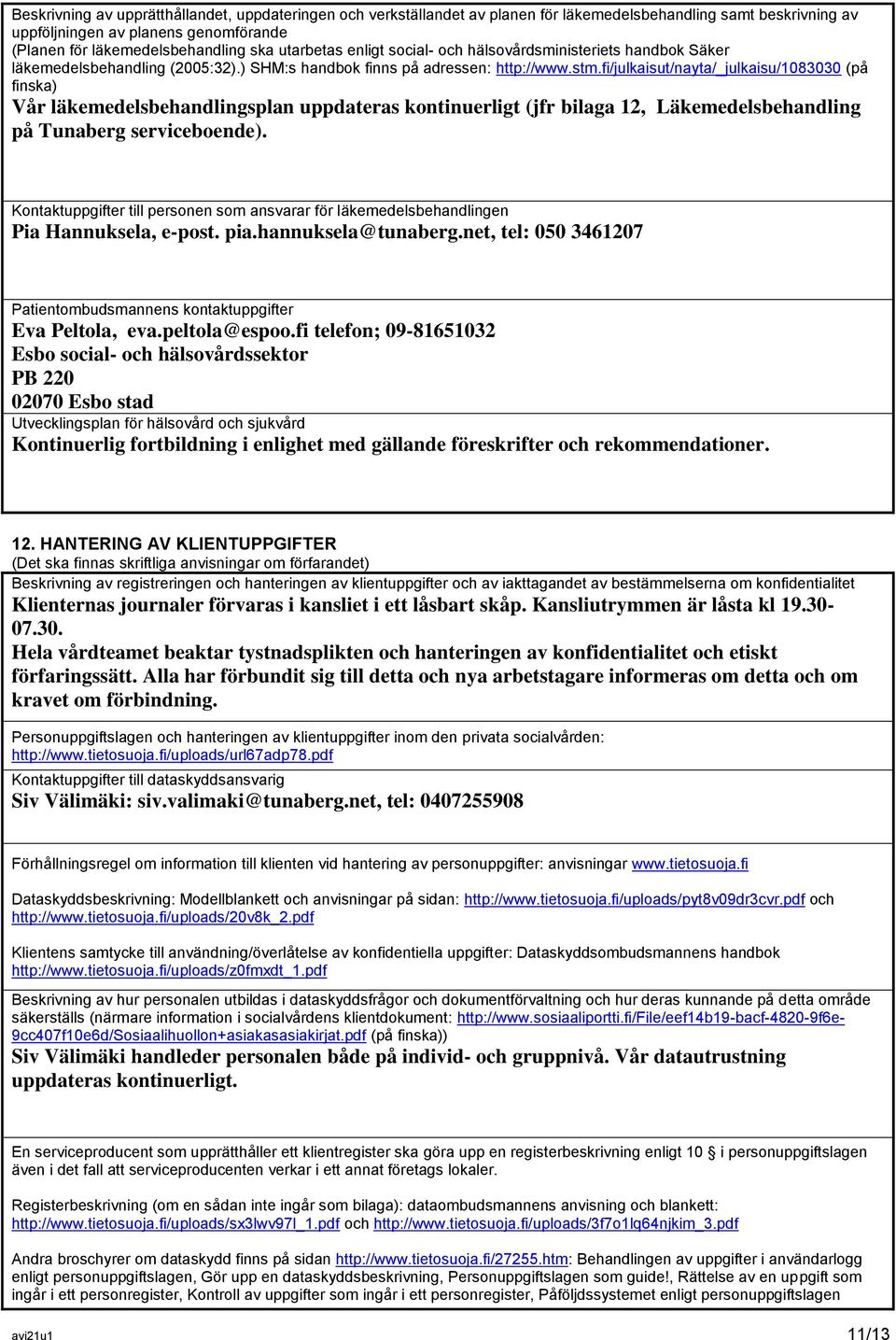 fi/julkaisut/nayta/_julkaisu/1083030 (på finska) Vår läkemedelsbehandlingsplan uppdateras kontinuerligt (jfr bilaga 12, Läkemedelsbehandling på Tunaberg serviceboende).
