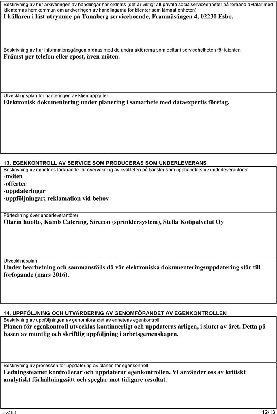 Beskrivning av hur informationsgången ordnas med de andra aktörerna som deltar i servicehelheten för klienten Främst per telefon eller epost, även möten.