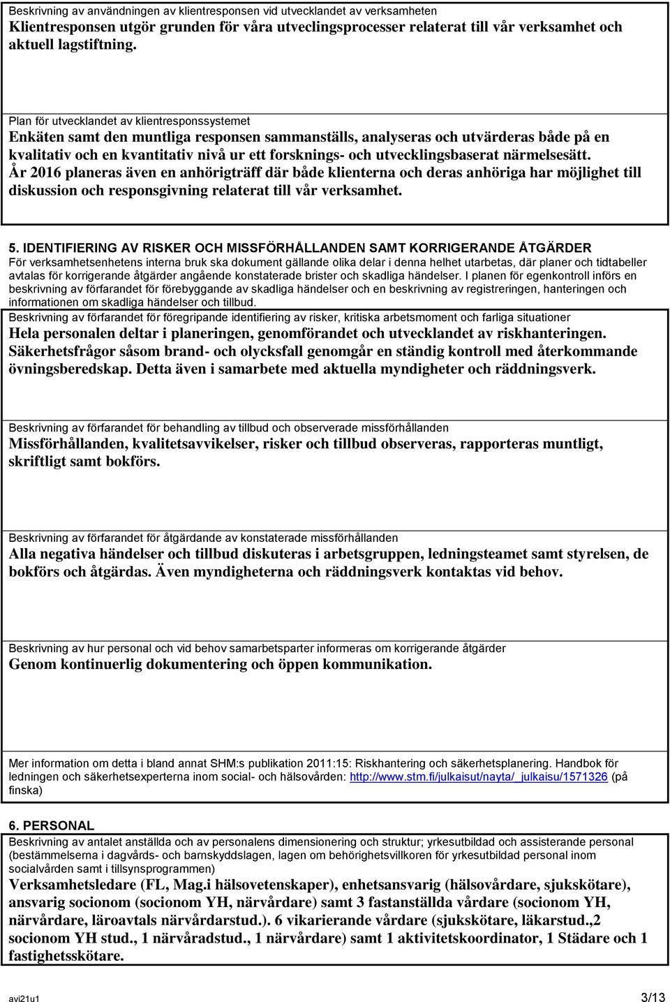 utvecklingsbaserat närmelsesätt. År 2016 planeras även en anhörigträff där både klienterna och deras anhöriga har möjlighet till diskussion och responsgivning relaterat till vår verksamhet. 5.