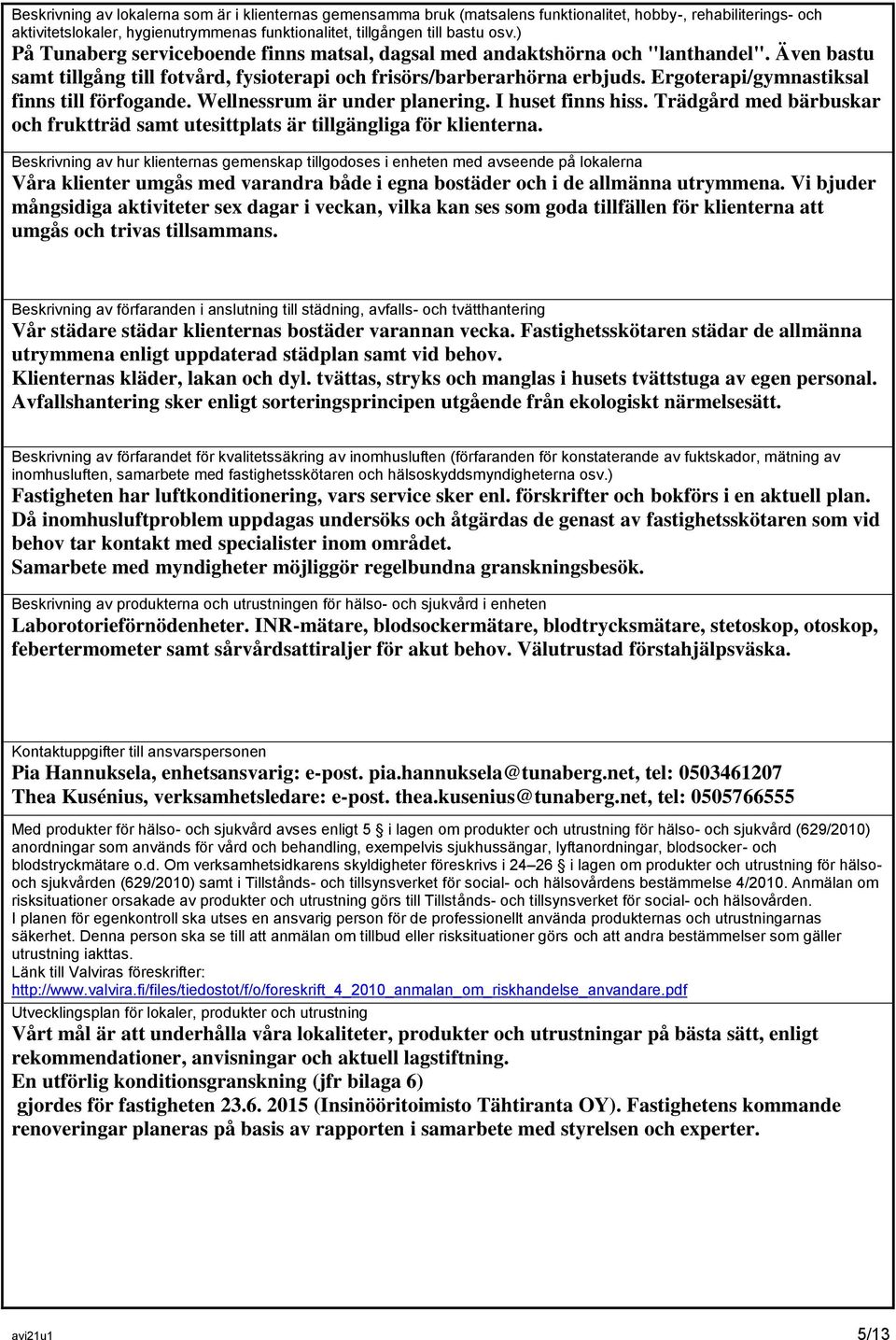 Ergoterapi/gymnastiksal finns till förfogande. Wellnessrum är under planering. I huset finns hiss. Trädgård med bärbuskar och fruktträd samt utesittplats är tillgängliga för klienterna.