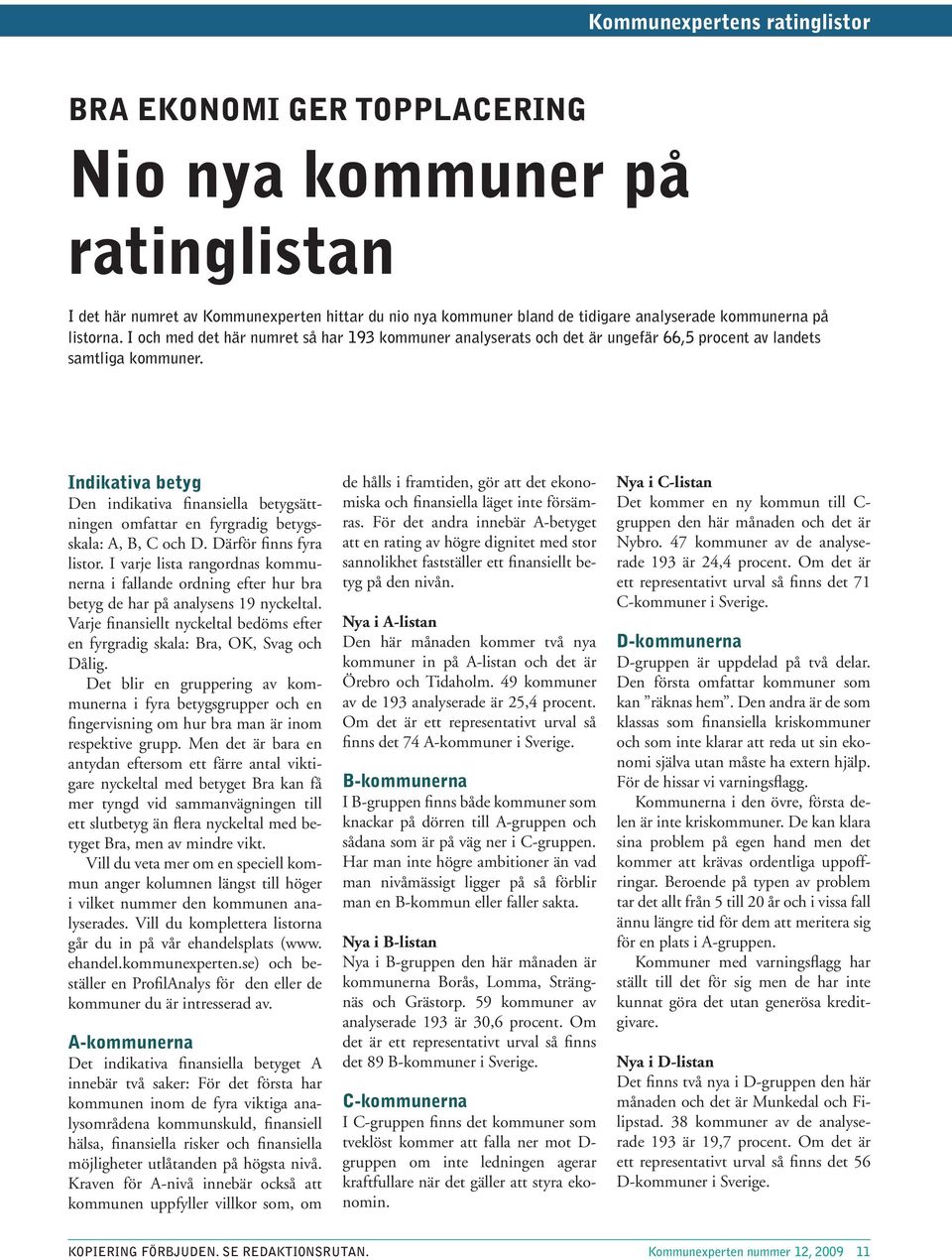 Indikativa betyg Den indikativa finansiella betygsättningen omfattar en fyrgradig betygsskala: A, B, C och D. Därför finns fyra listor.