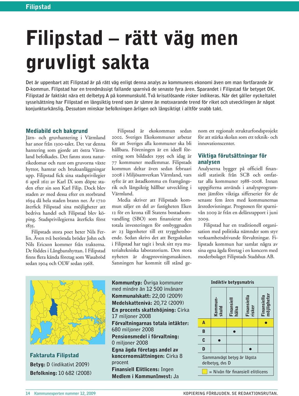 När det gäller nyckeltalet sysselsättning har Filipstad en långsiktig trend som är sämre än motsvarande trend för riket och utvecklingen är något konjunkturkänslig.