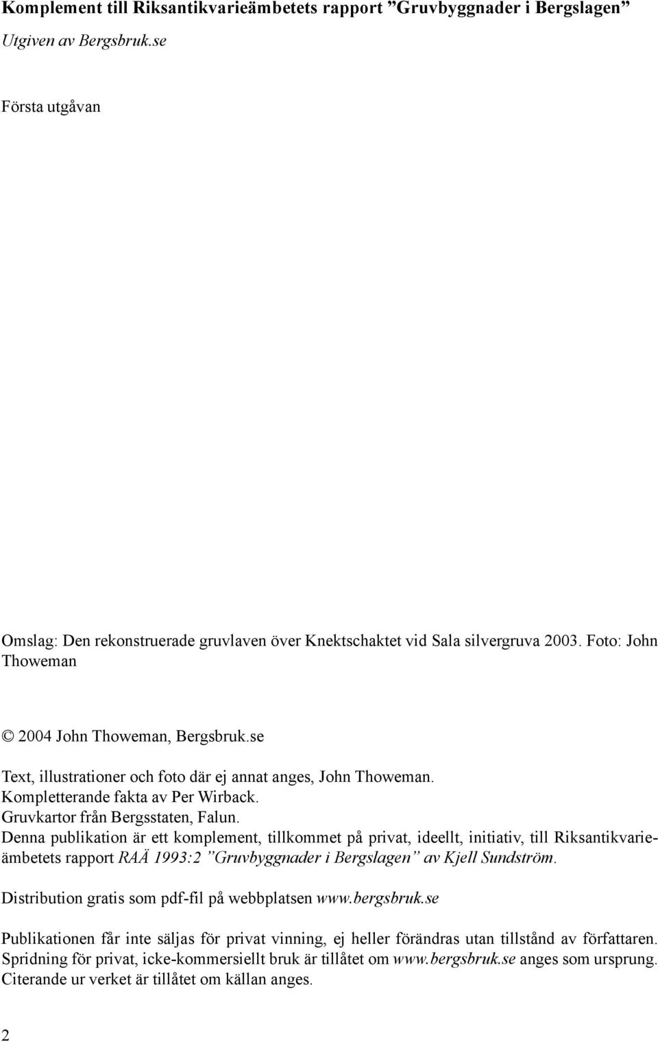 Denna publikation är ett komplement, tillkommet på privat, ideellt, initiativ, till Riksantikvarieämbetets rapport RAÄ 1993:2 Gruvbyggnader i Bergslagen av Kjell Sundström.