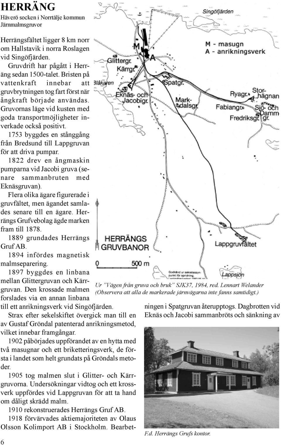 1753 byggdes en stånggång från Bredsund till Lappgruvan för att driva pumpar. 1822 drev en ångmaskin pumparna vid Jacobi gruva (senare sammanbruten med Eknäsgruvan).