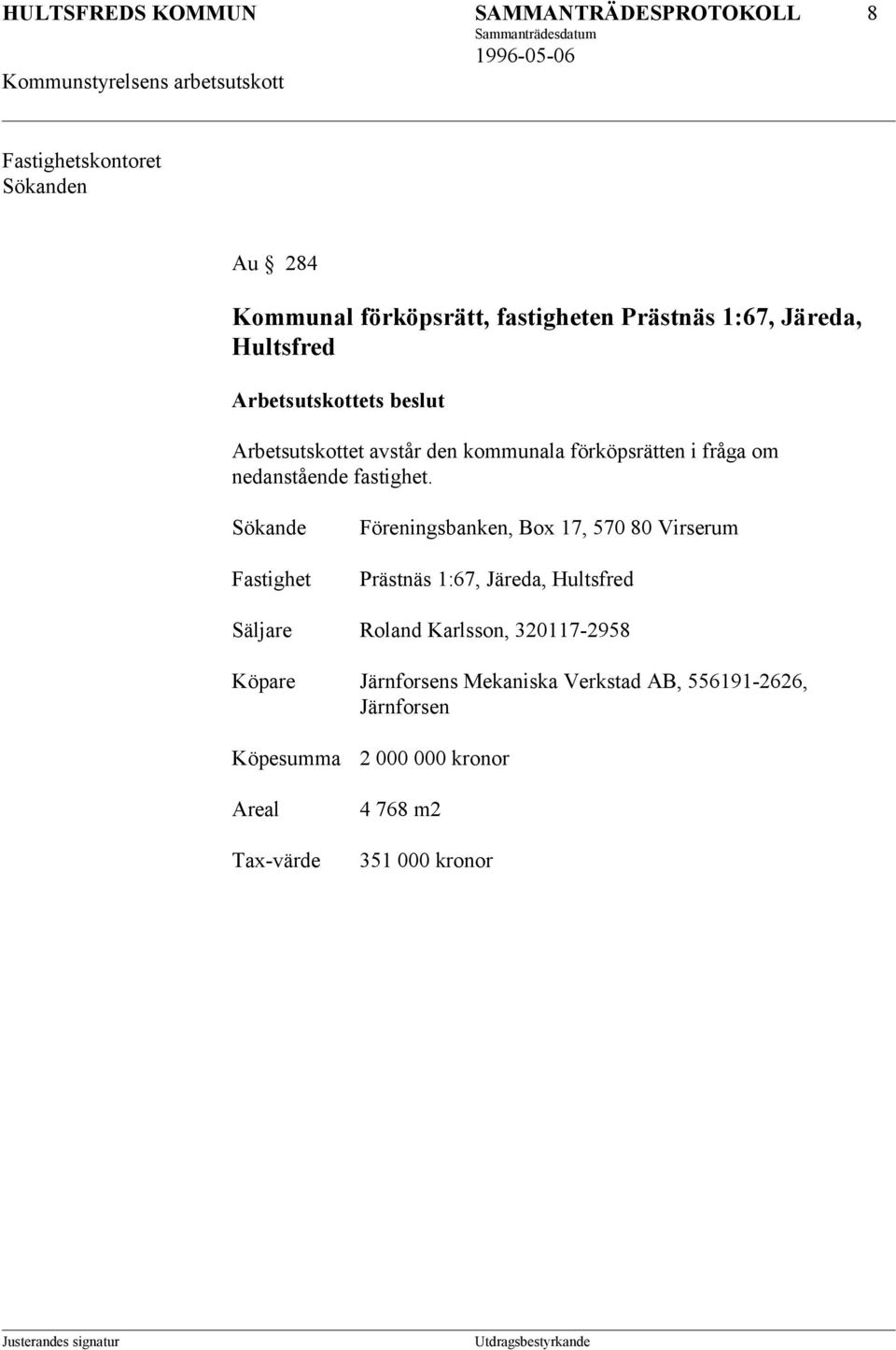 Sökande Fastighet Föreningsbanken, Box 17, 570 80 Virserum Prästnäs 1:67, Järeda, Hultsfred Säljare Roland Karlsson, 320117-2958