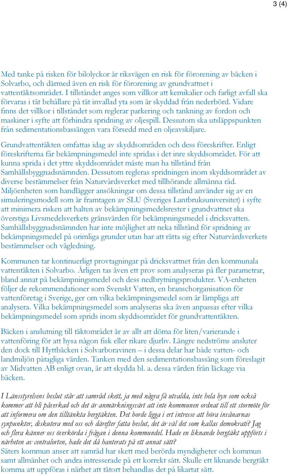 Vidare finns det villkor i tillståndet som reglerar parkering och tankning av fordon och maskiner i syfte att förhindra spridning av oljespill.