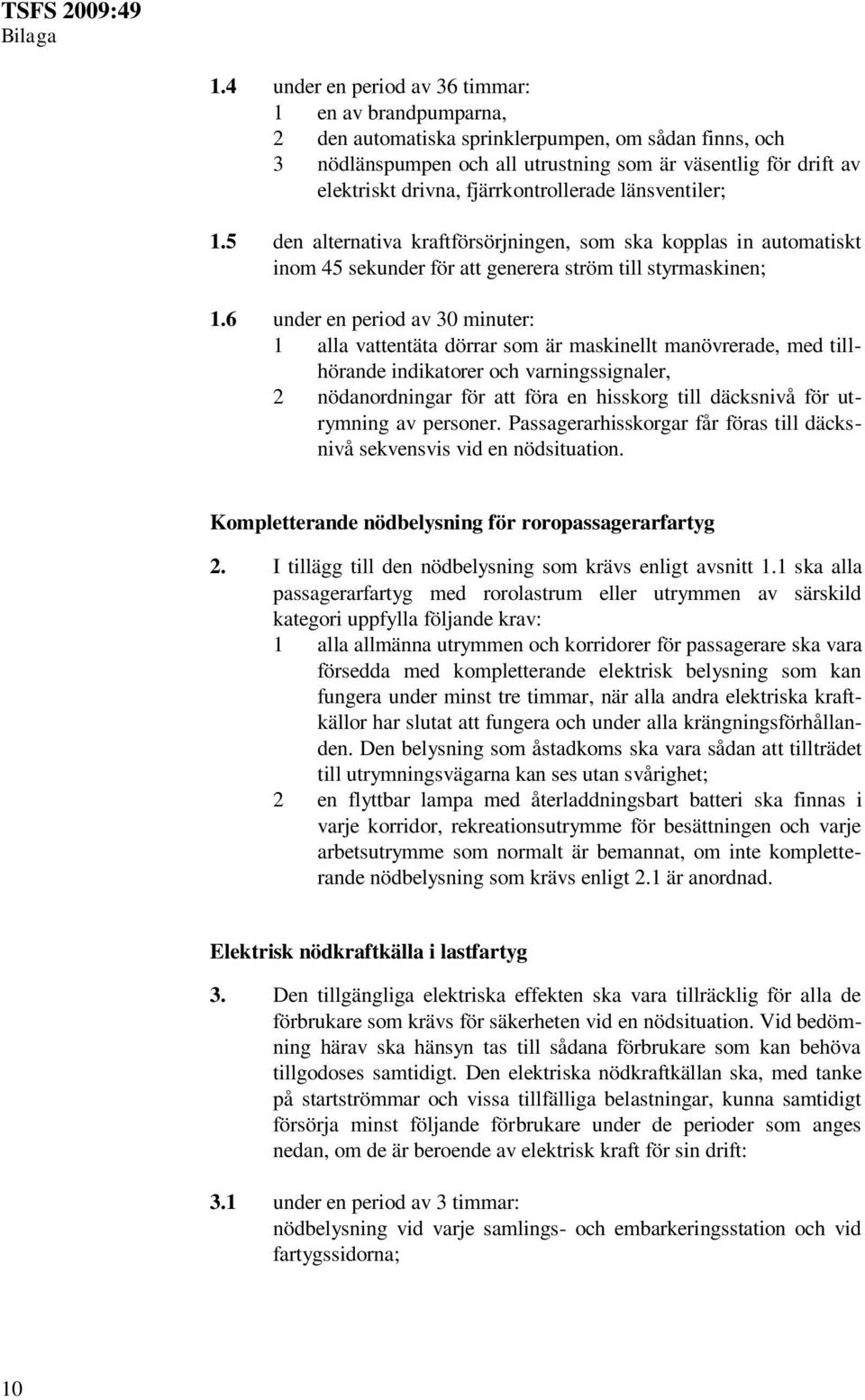 fjärrkontrollerade länsventiler; 1.5 den alternativa kraftförsörjningen, som ska kopplas in automatiskt inom 45 sekunder för att generera ström till styrmaskinen; 1.