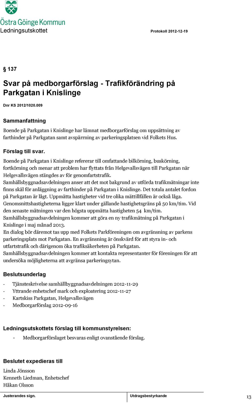 Boende på Parkgatan i Knislinge refererar till omfattande bilkörning, buskörning, fortkörning och menar att problem har flyttats från Helgevallsvägen till Parkgatan när Helgevallsvägen stängdes av