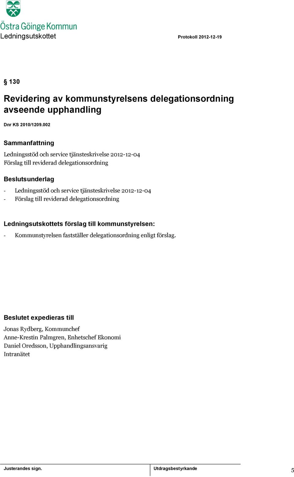 tjänsteskrivelse 2012-12-04 - Förslag till reviderad delegationsordning Ledningsutskottets förslag till kommunstyrelsen: -