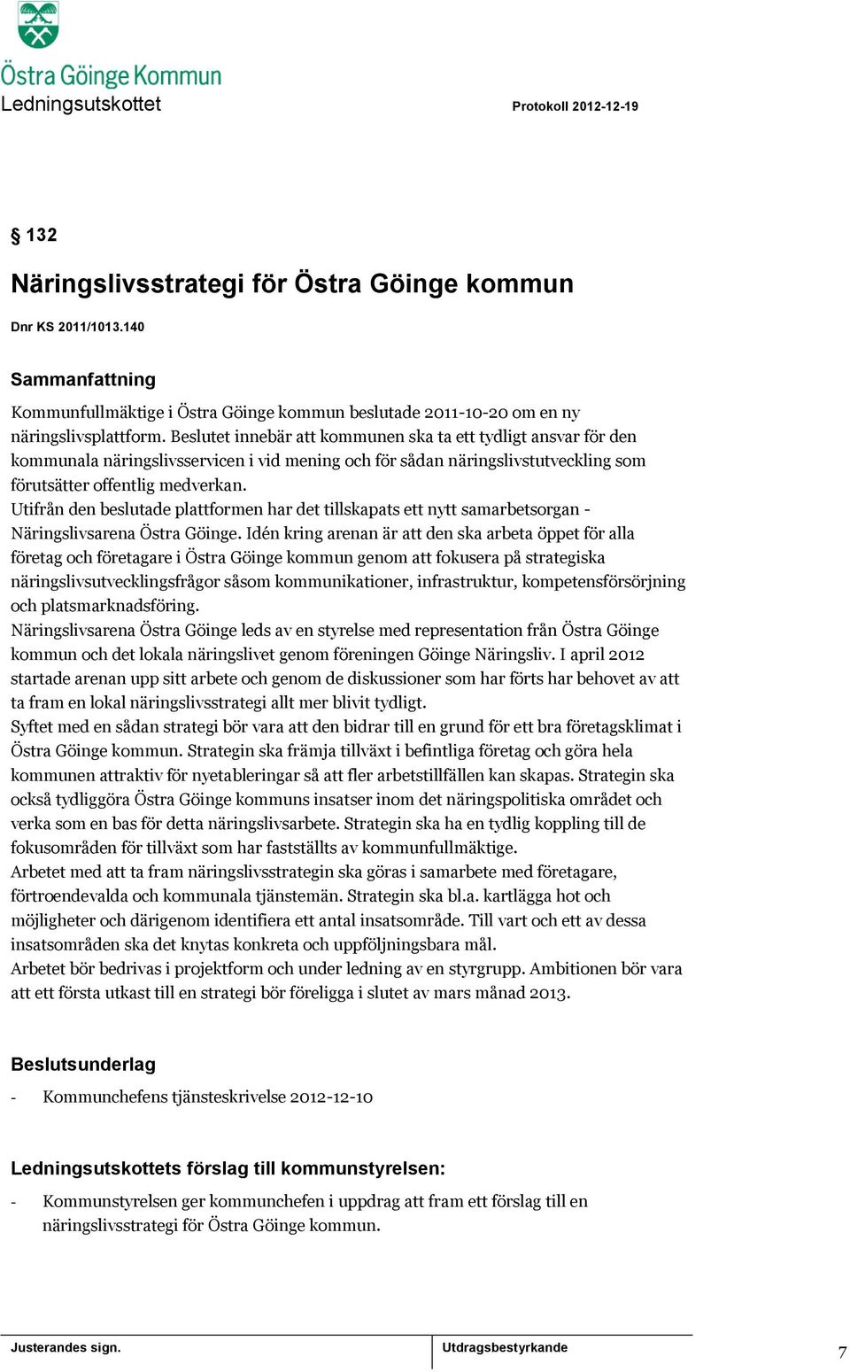 Utifrån den beslutade plattformen har det tillskapats ett nytt samarbetsorgan - Näringslivsarena Östra Göinge.