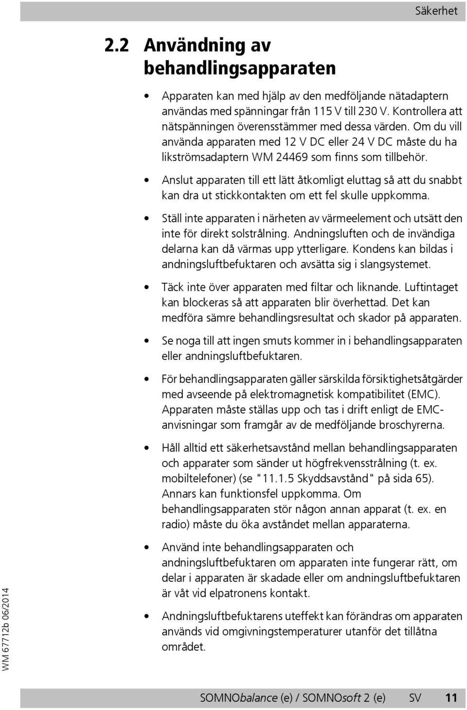 Anslut apparaten till ett lätt åtkomligt eluttag så att du snabbt kan dra ut stickkontakten om ett fel skulle uppkomma.