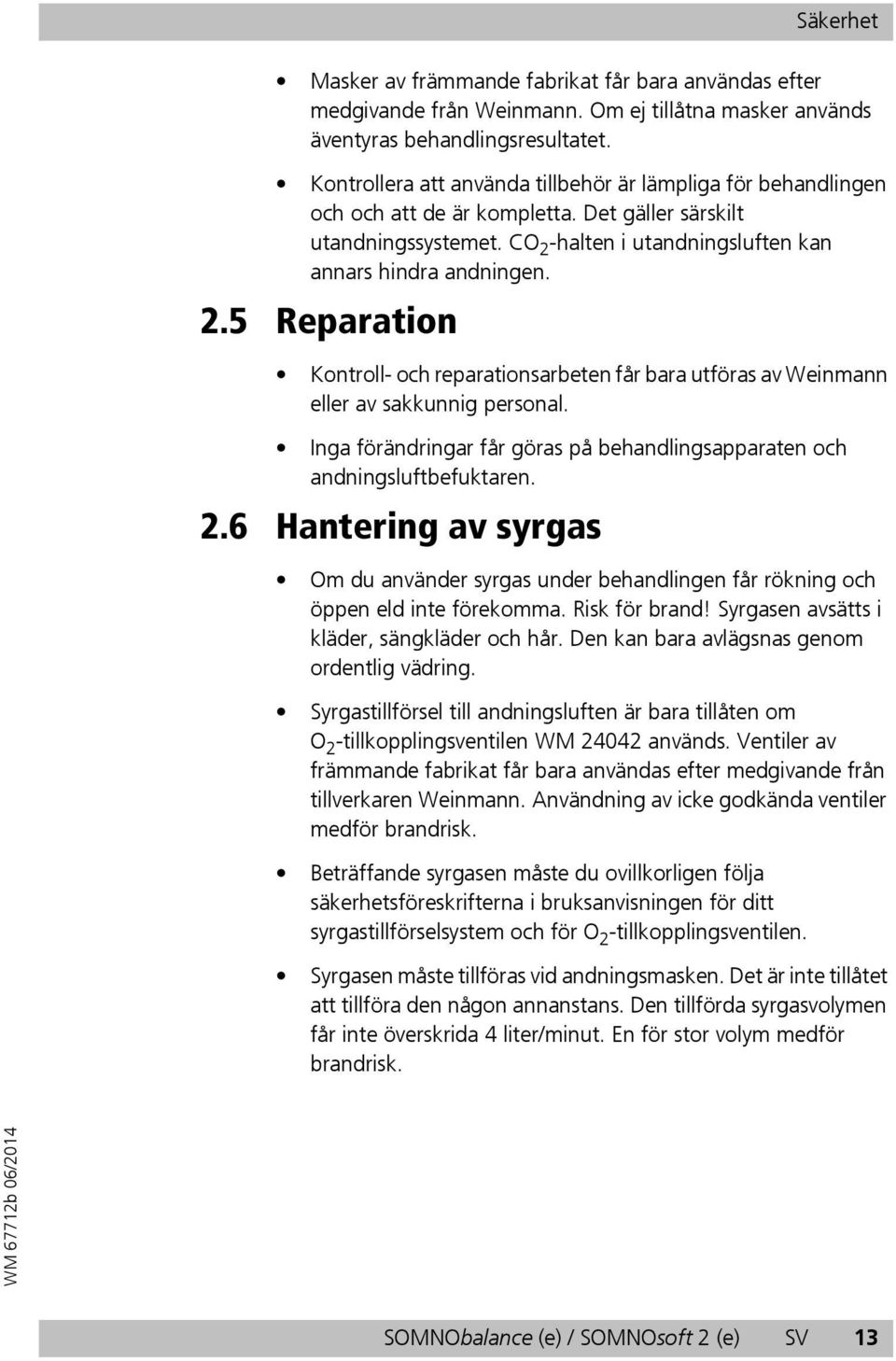 -halten i utandningsluften kan annars hindra andningen. 2.5 Reparation Kontroll- och reparationsarbeten får bara utföras av Weinmann eller av sakkunnig personal.