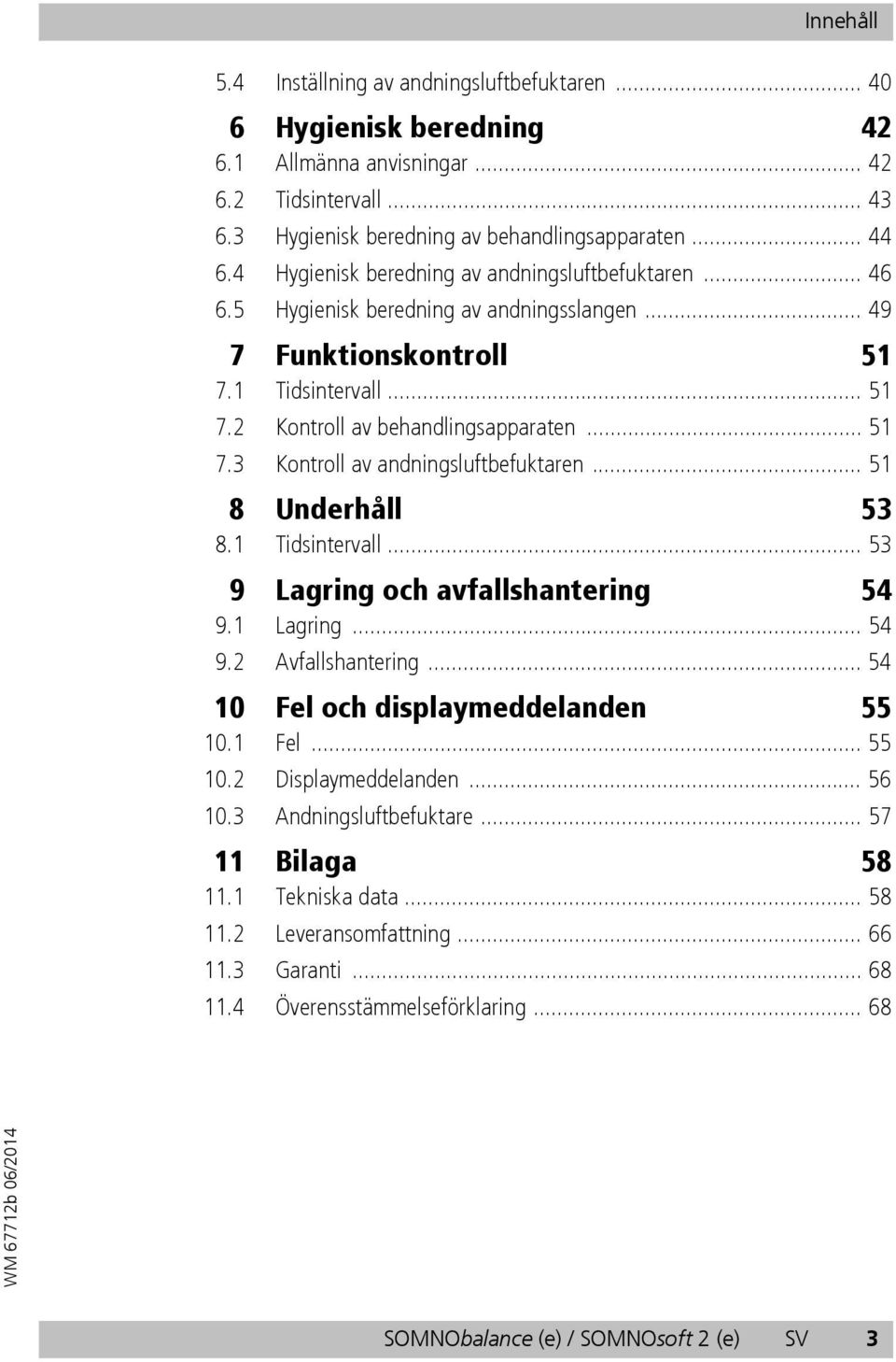 .. 51 8 Underhåll 53 8.1 Tidsintervall... 53 9 Lagring och avfallshantering 54 9.1 Lagring... 54 9.2 Avfallshantering... 54 10 Fel och displaymeddelanden 55 10.1 Fel... 55 10.2 Displaymeddelanden.