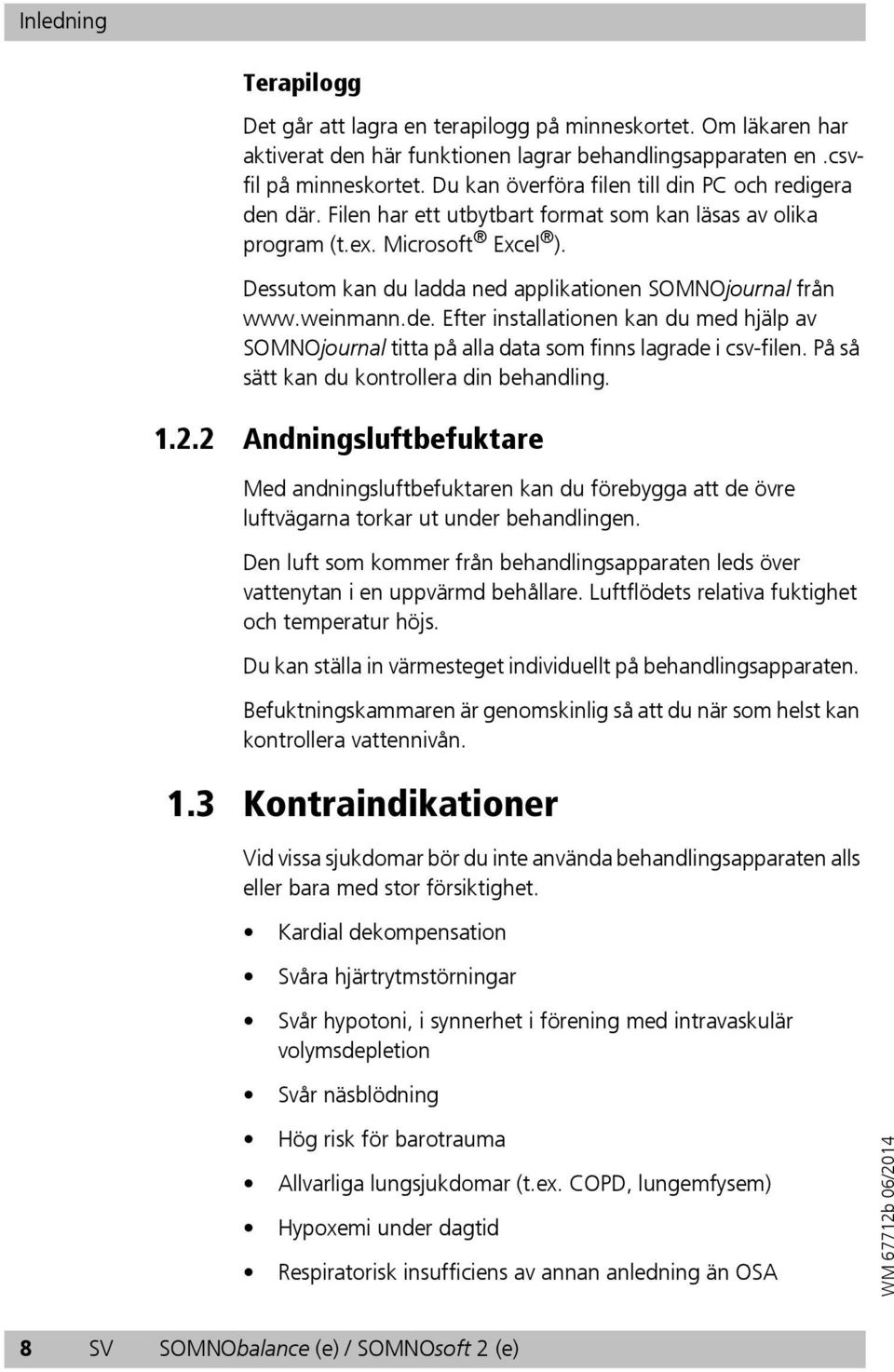 Dessutom kan du ladda ned applikationen SOMNOjournal från www.weinmann.de. Efter installationen kan du med hjälp av SOMNOjournal titta på alla data som finns lagrade i csv-filen.