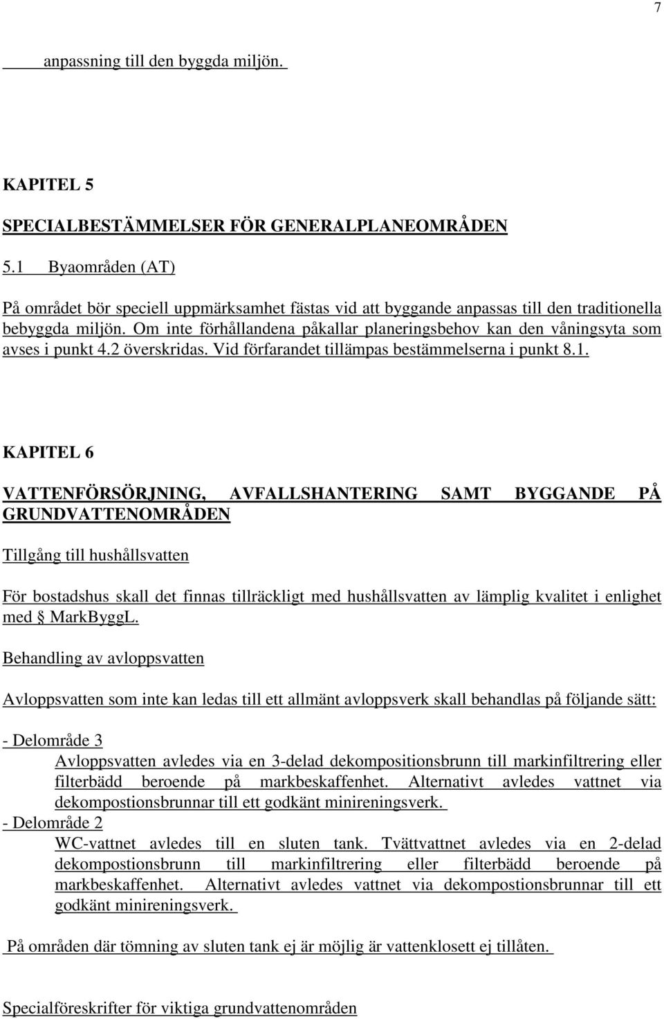 m inte förhållandena påkallar planeringsbehov kan den våningsyta som avses i punkt 4.2 överskridas. Vid förfarandet tillämpas bestämmelserna i punkt 8.1.