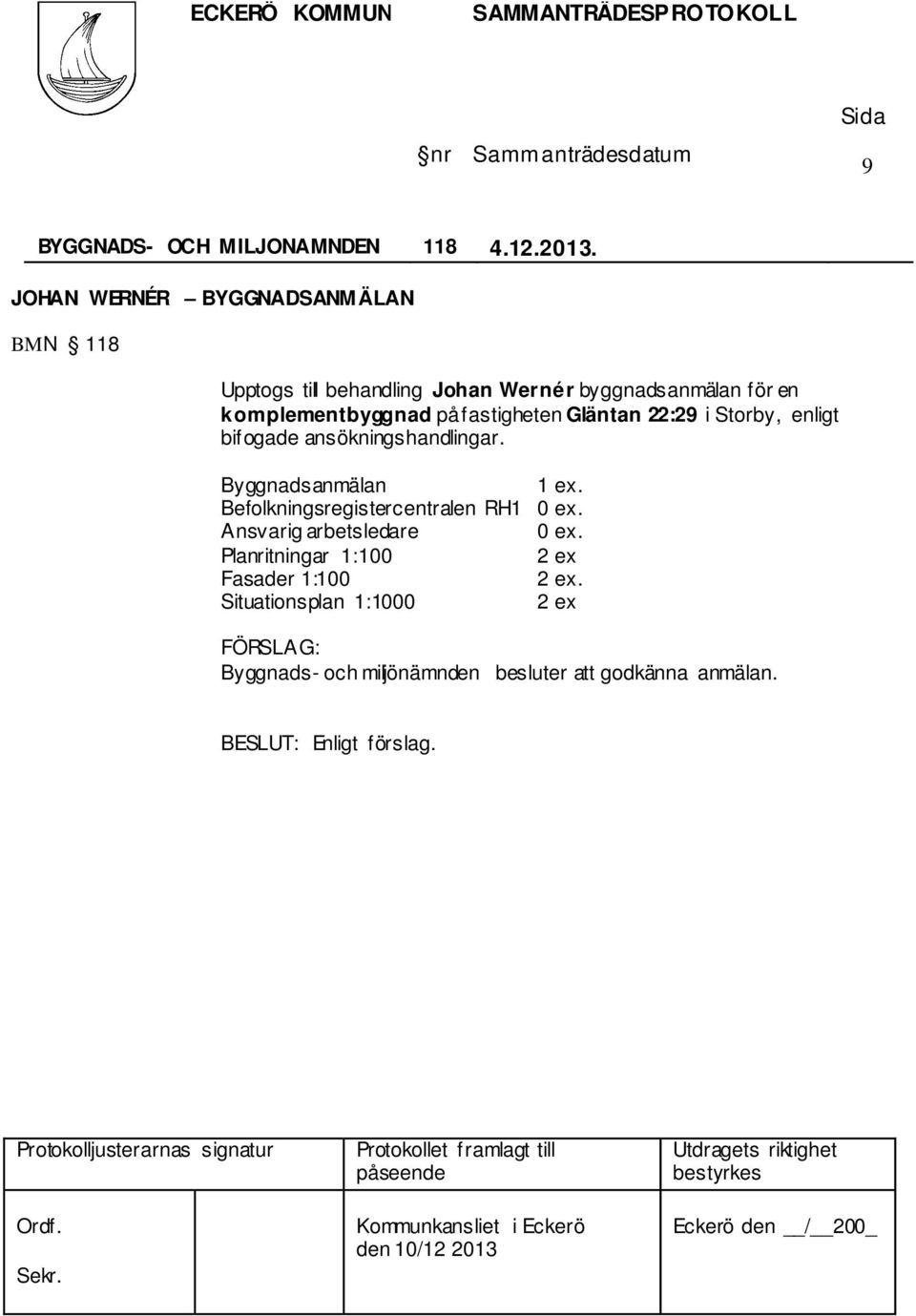 komplementbyggnad på fastigheten Gläntan 22:29 i Storby, enligt bifogade ansökningshandlingar.