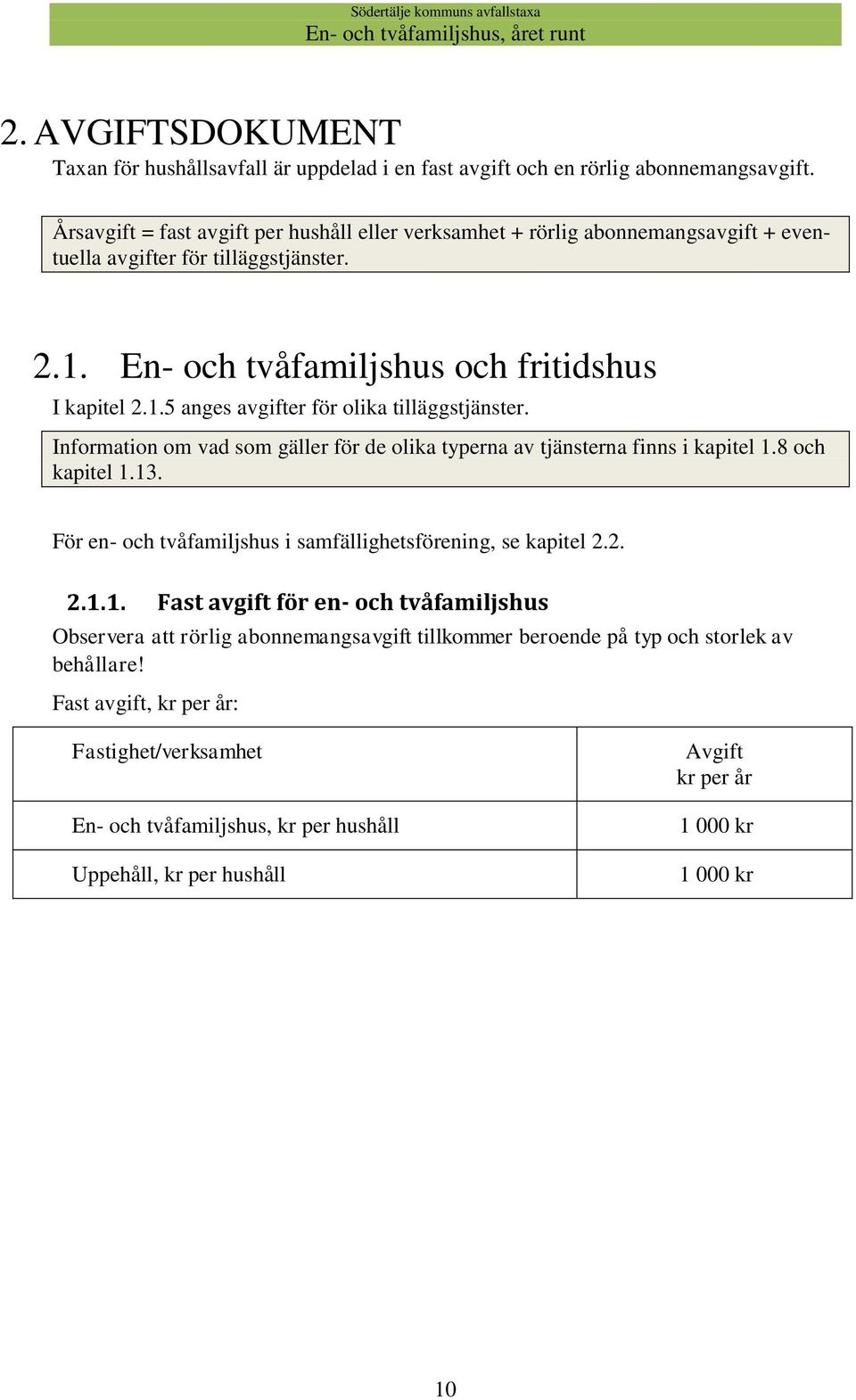 Information om vad som gäller för de olika typerna av tjänsterna finns i kapitel 1.