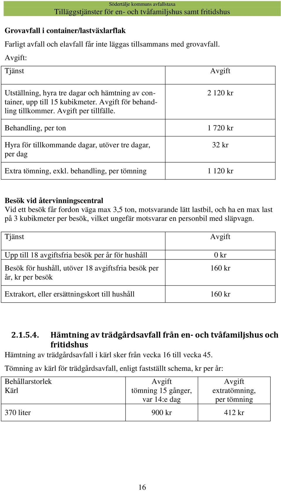 Behandling, per ton Hyra för tillkommande dagar, utöver tre dagar, per dag Extra tömning, exkl.