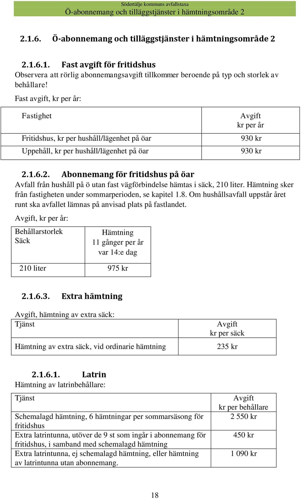 1.6.2. Abonnemang för fritidshus på öar Avfall från hushåll på ö utan fast vägförbindelse hämtas i säck, 210 liter. Hämtning sker från fastigheten under sommarperioden, se kapitel 1.8.