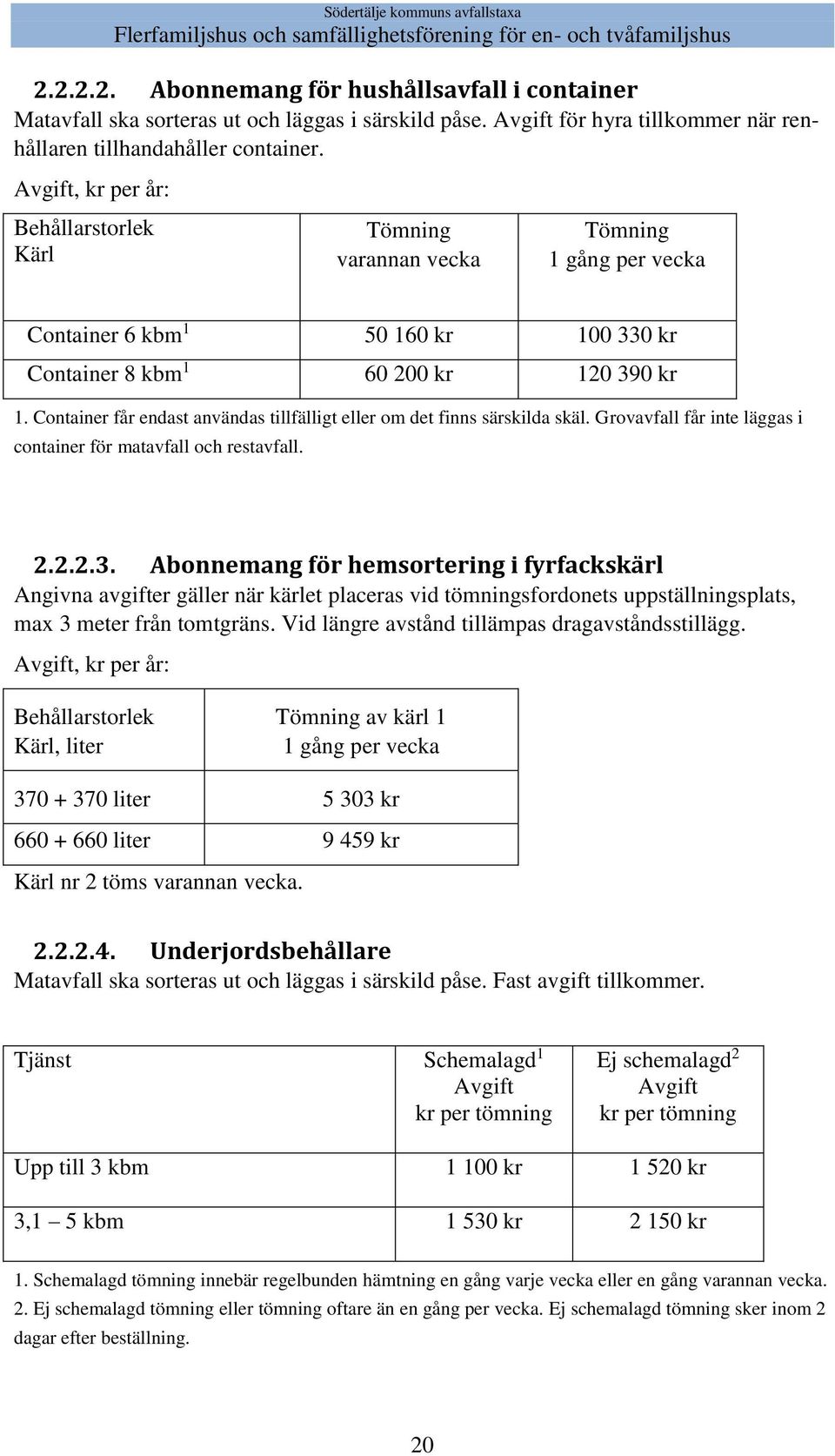 Container får endast användas tillfälligt eller om det finns särskilda skäl. Grovavfall får inte läggas i container för matavfall och restavfall. 2.2.2.3.