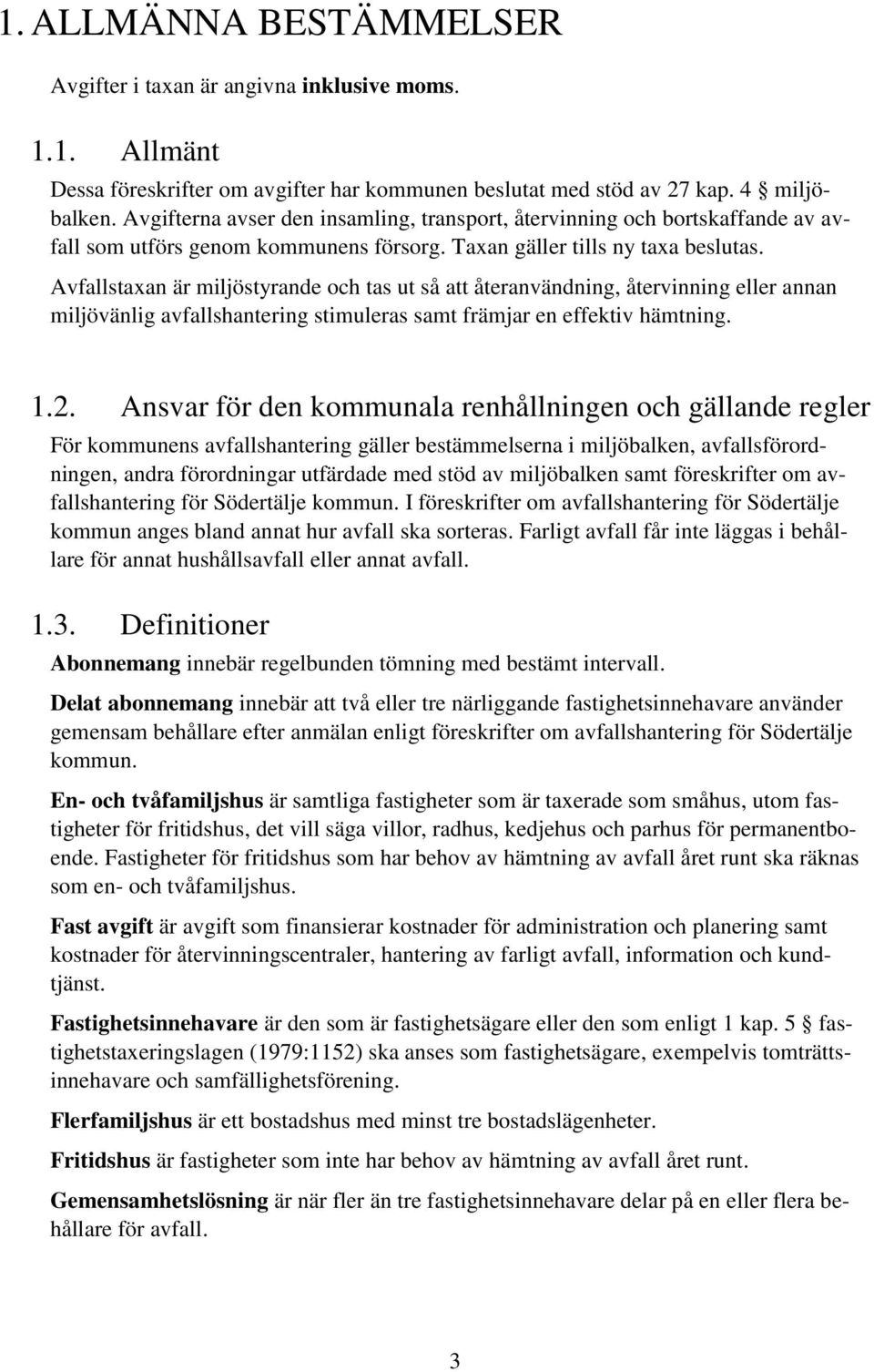 Avfallstaxan är miljöstyrande och tas ut så att återanvändning, återvinning eller annan miljövänlig avfallshantering stimuleras samt främjar en effektiv hämtning. 1.2.