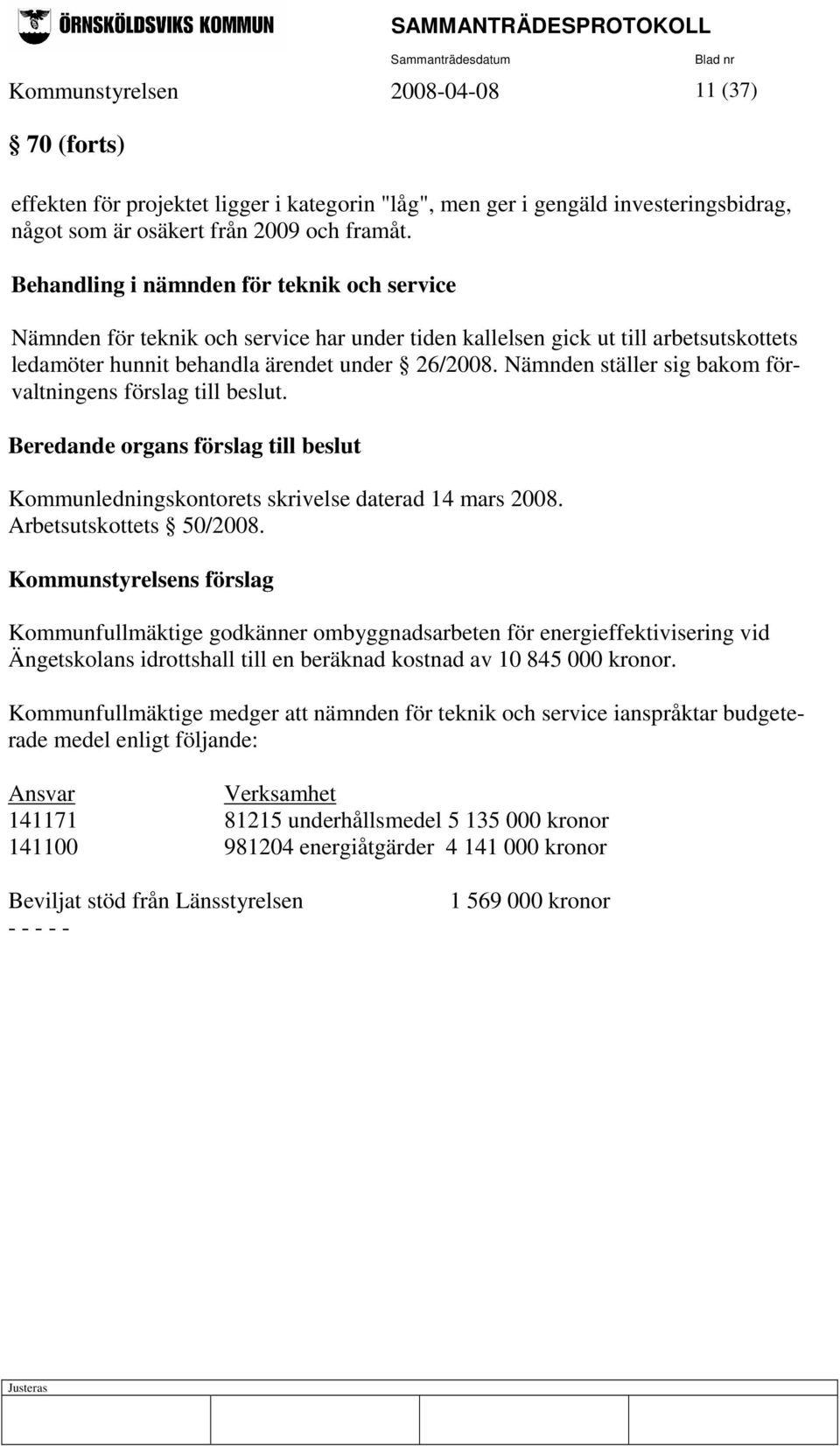 Nämnden ställer sig bakom förvaltningens förslag till beslut. Beredande organs förslag till beslut Kommunledningskontorets skrivelse daterad 14 mars 2008. Arbetsutskottets 50/2008.