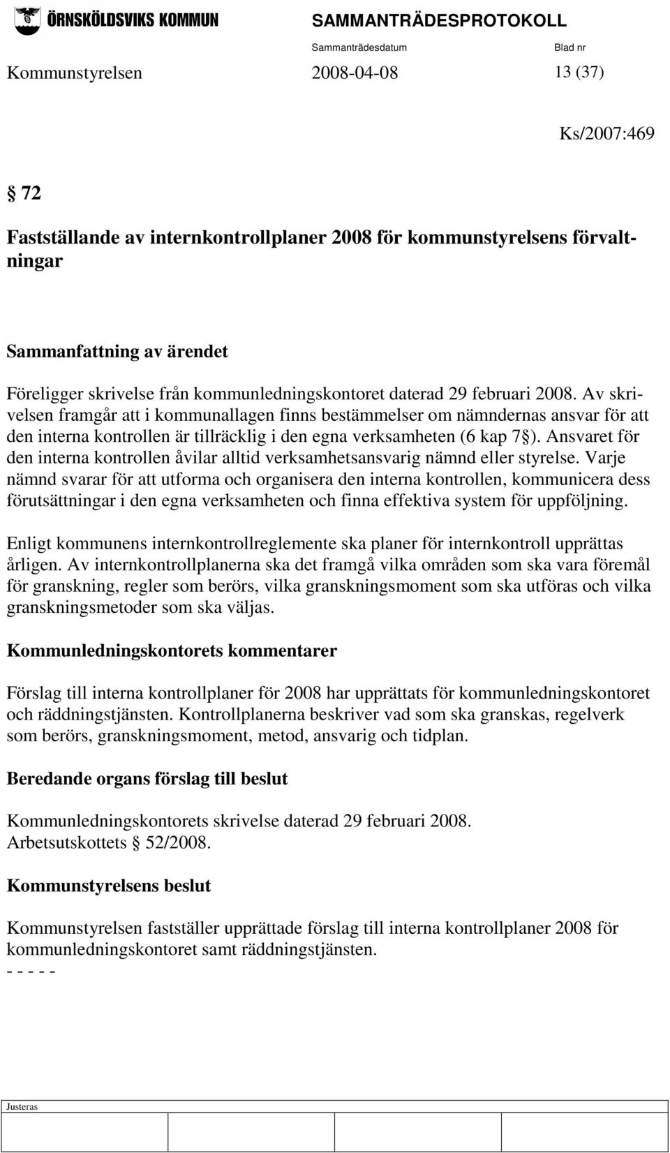 Ansvaret för den interna kontrollen åvilar alltid verksamhetsansvarig nämnd eller styrelse.