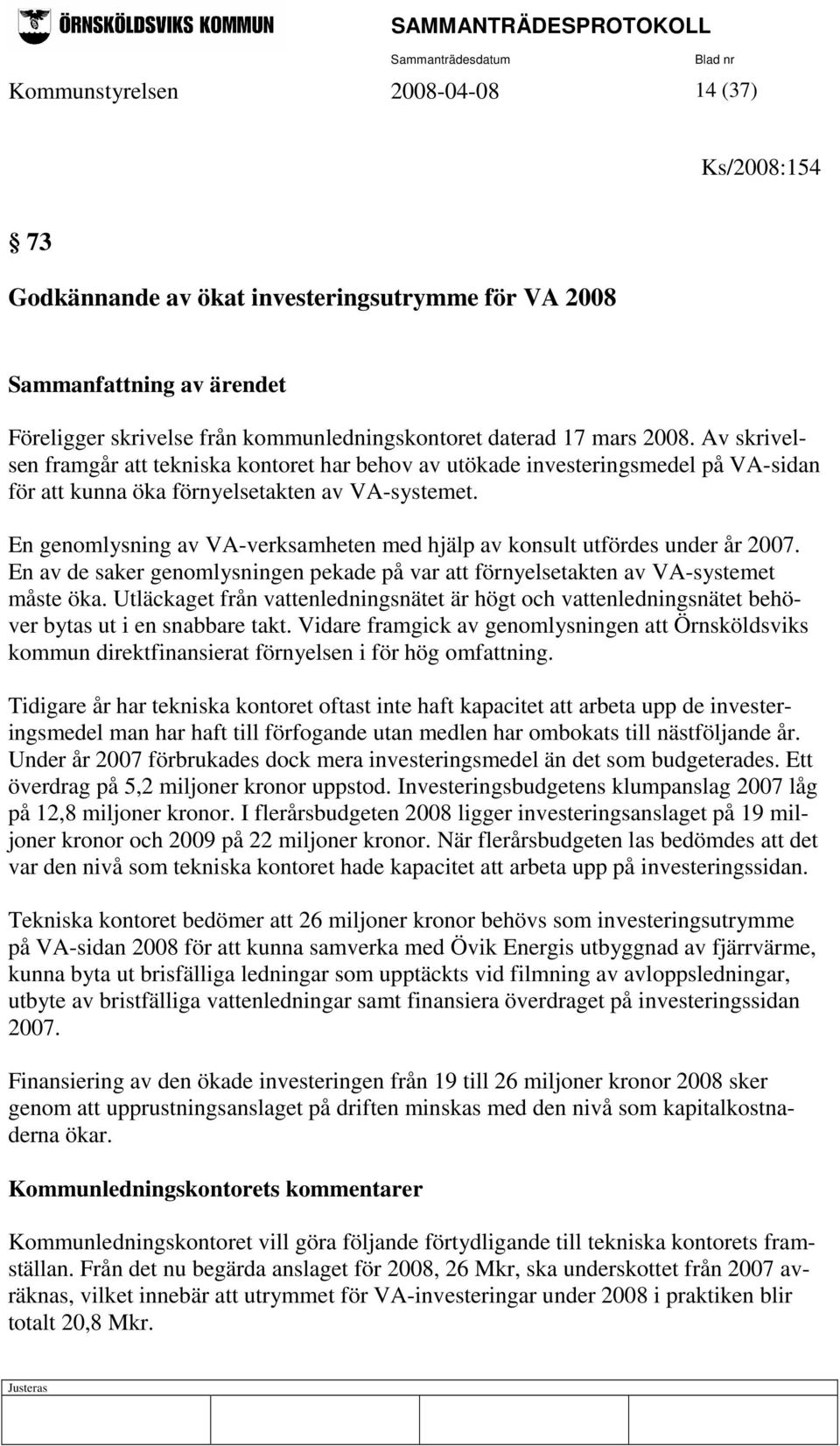 En genomlysning av VA-verksamheten med hjälp av konsult utfördes under år 2007. En av de saker genomlysningen pekade på var att förnyelsetakten av VA-systemet måste öka.