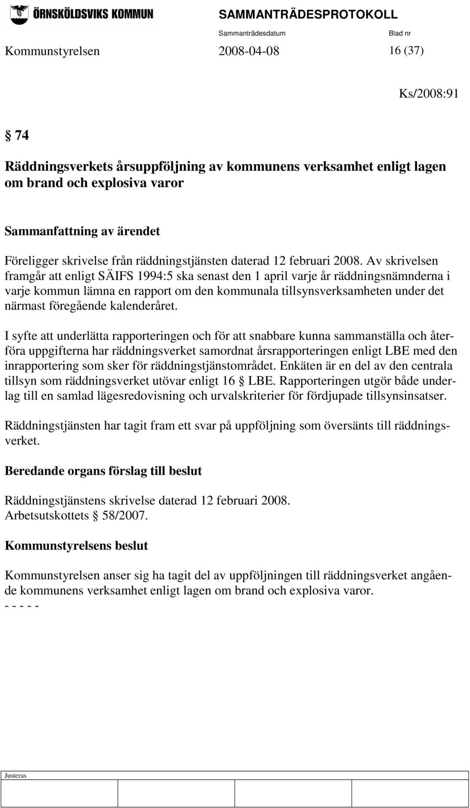 Av skrivelsen framgår att enligt SÄIFS 1994:5 ska senast den 1 april varje år räddningsnämnderna i varje kommun lämna en rapport om den kommunala tillsynsverksamheten under det närmast föregående