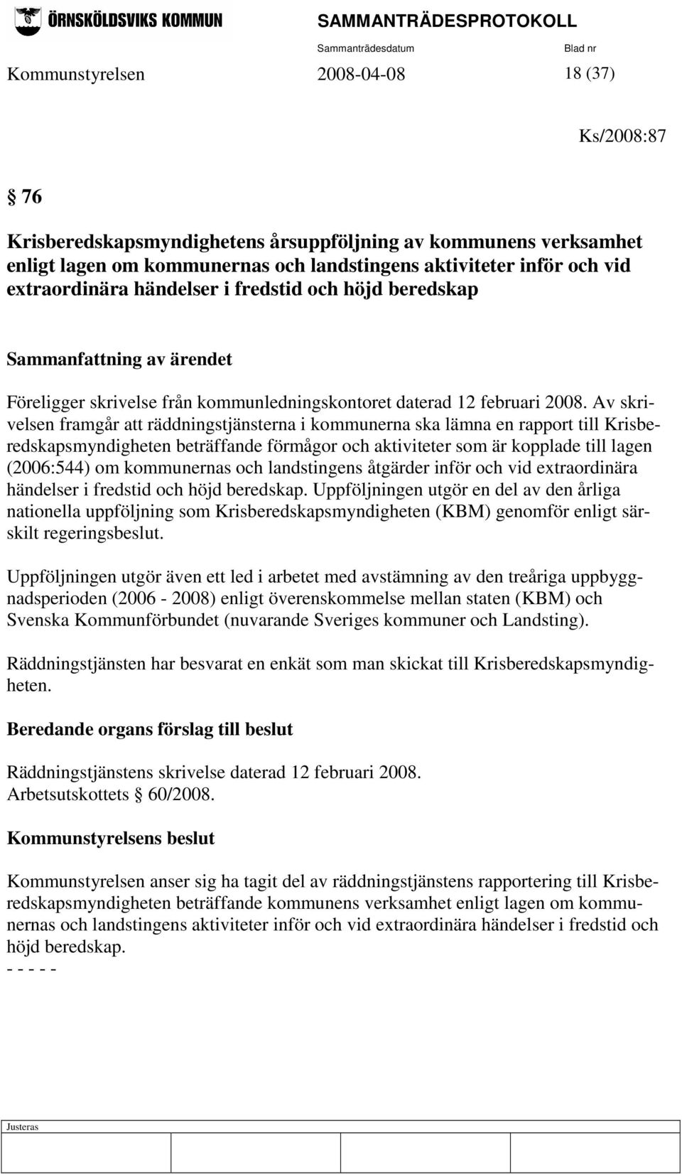 Av skrivelsen framgår att räddningstjänsterna i kommunerna ska lämna en rapport till Krisberedskapsmyndigheten beträffande förmågor och aktiviteter som är kopplade till lagen (2006:544) om