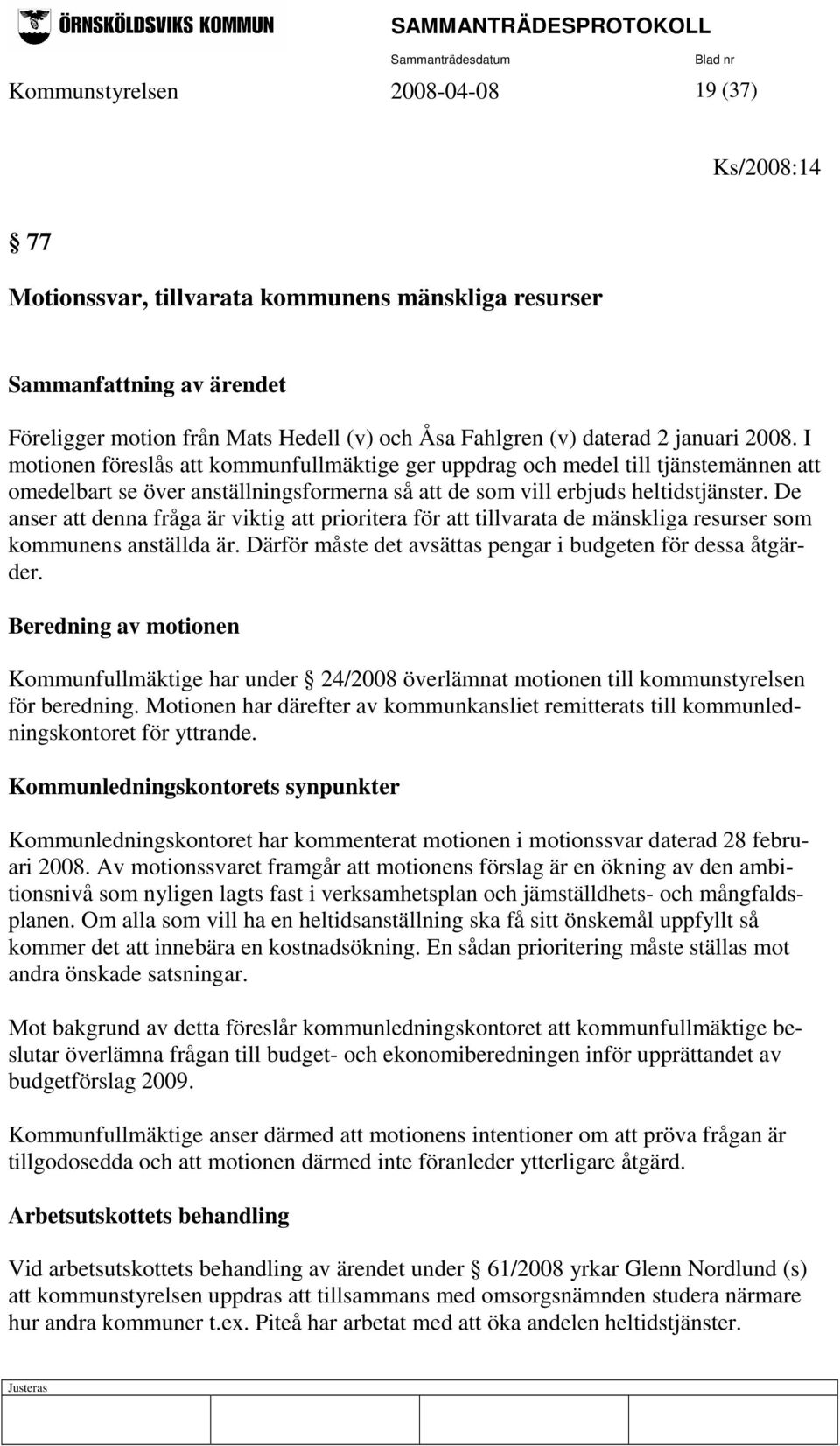 De anser att denna fråga är viktig att prioritera för att tillvarata de mänskliga resurser som kommunens anställda är. Därför måste det avsättas pengar i budgeten för dessa åtgärder.