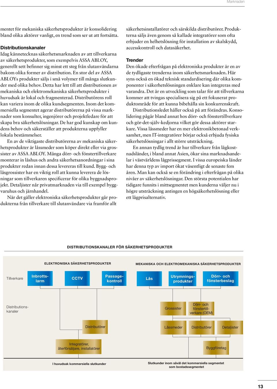 olika former av distribution. En stor del av ASSA ABLOYs produkter säljs i små volymer till många slutkunder med olika behov.